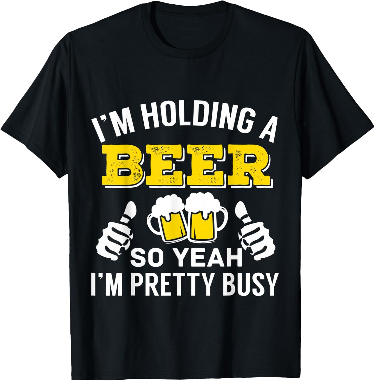 I'm Holding A Beer So Yeah I'm Pretty Busy T-Shirt - T-Shirt | Black