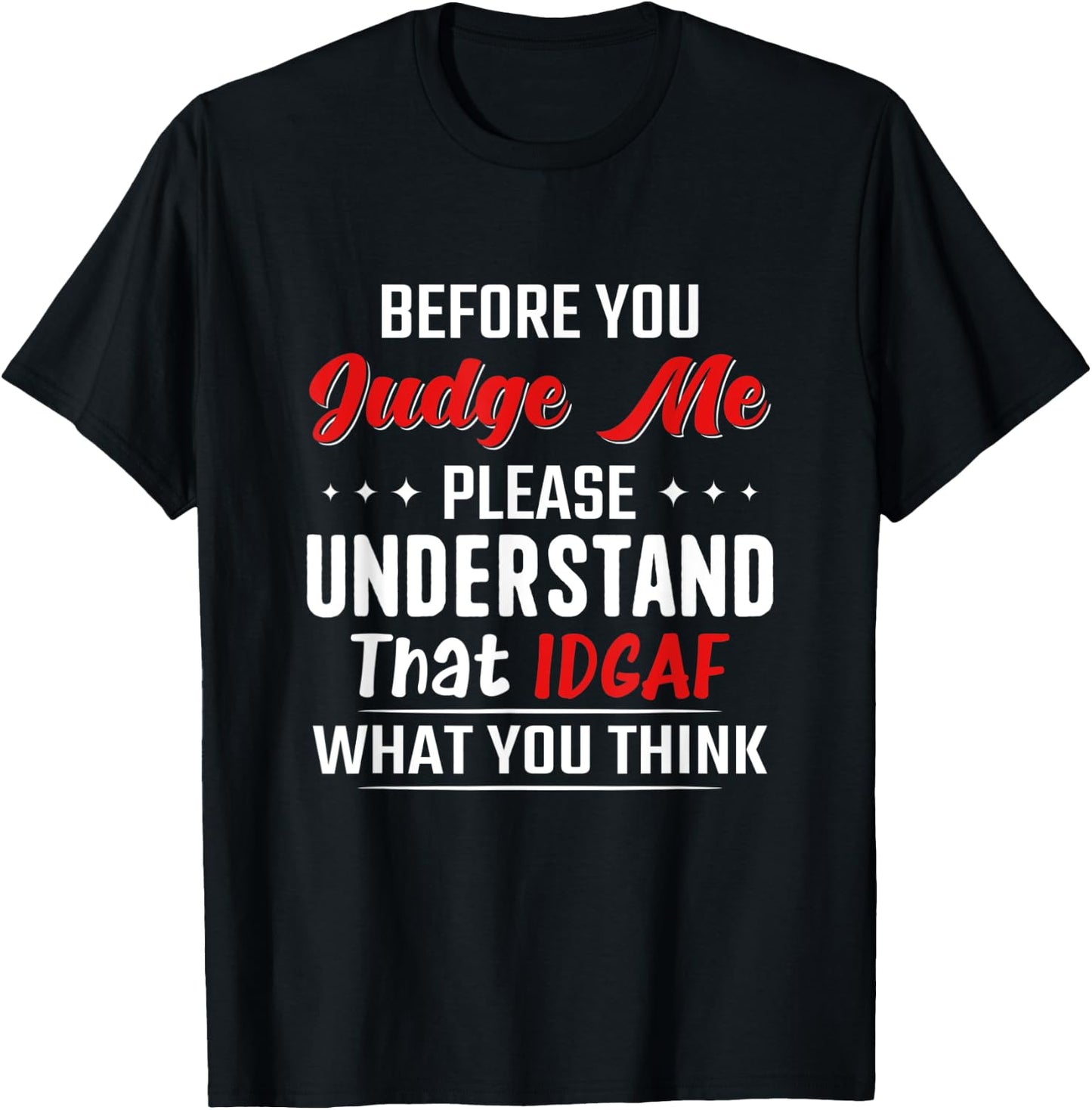 Before You Judge Me Please Understand That Idgaf What You T-Shirt - T-Shirt | Black