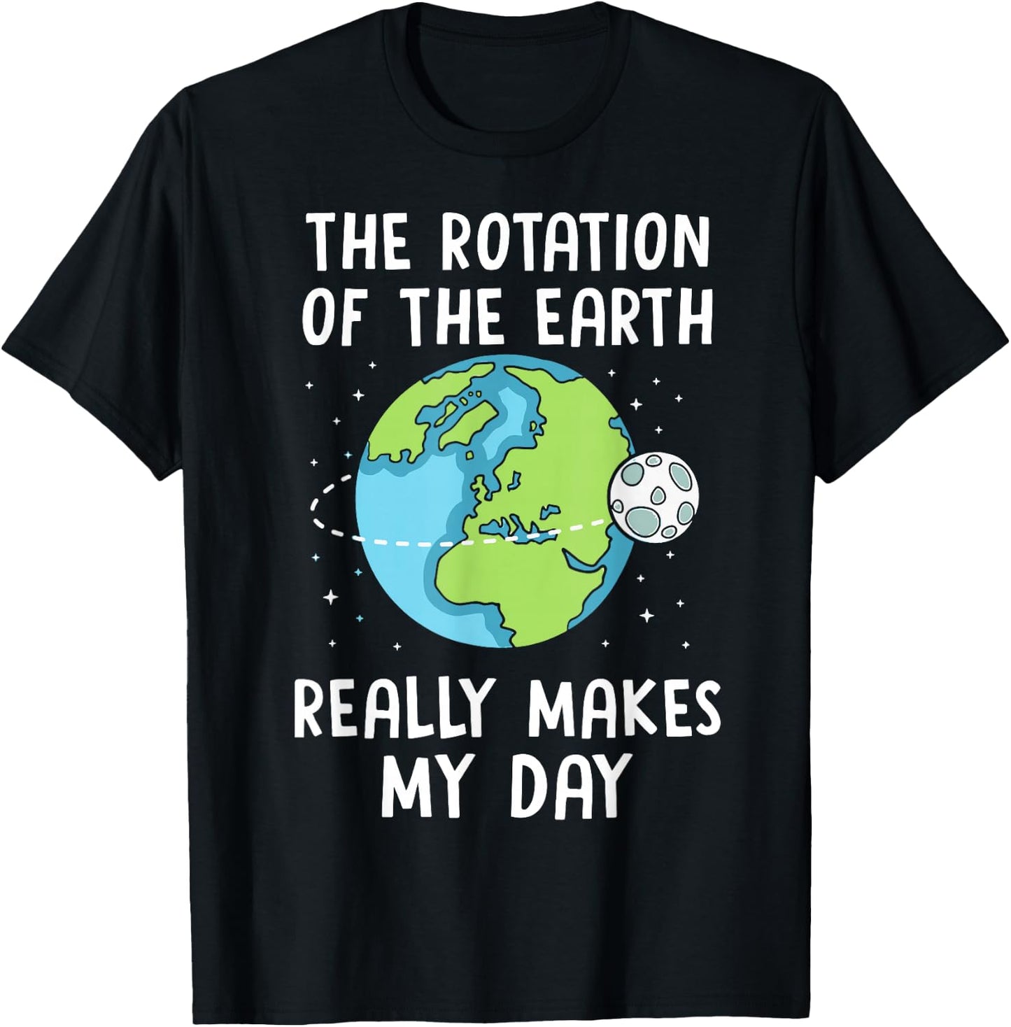 Rotation of the Earth Makes My Day Science Teacher Earth Day T-Shirt - T-Shirt | Black