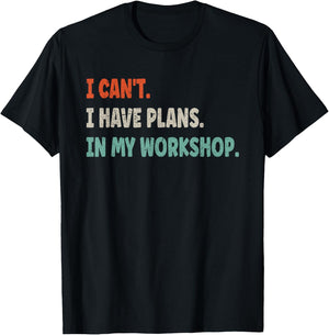 I Cant I Have Plans In My Workshop Funny DIY T-Shirt - T-Shirt | Black