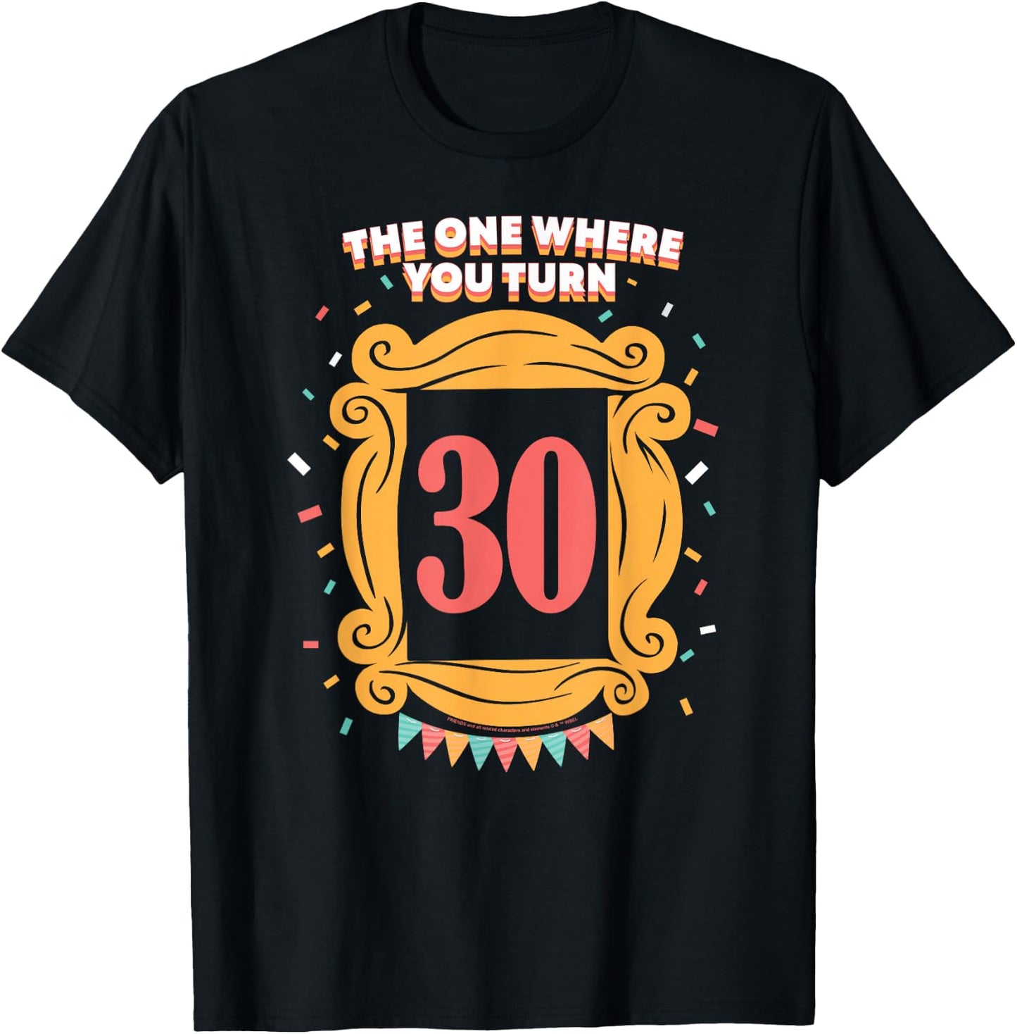 Friends The One Where You Turn 30 Birthday T-Shirt - T-Shirt | Black