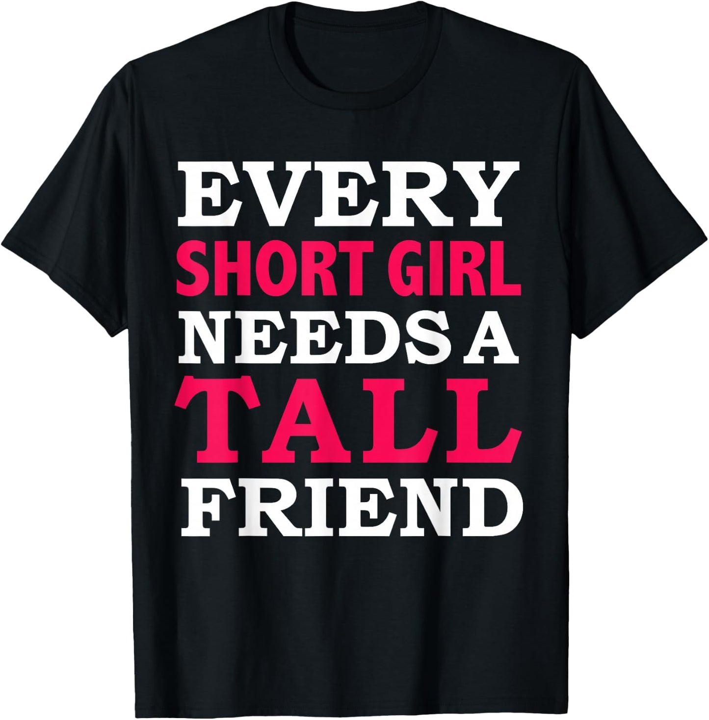 Every Short Girl Needs a Tall Friend Best Friends BFFs T-Shirt - T-Shirt | Black