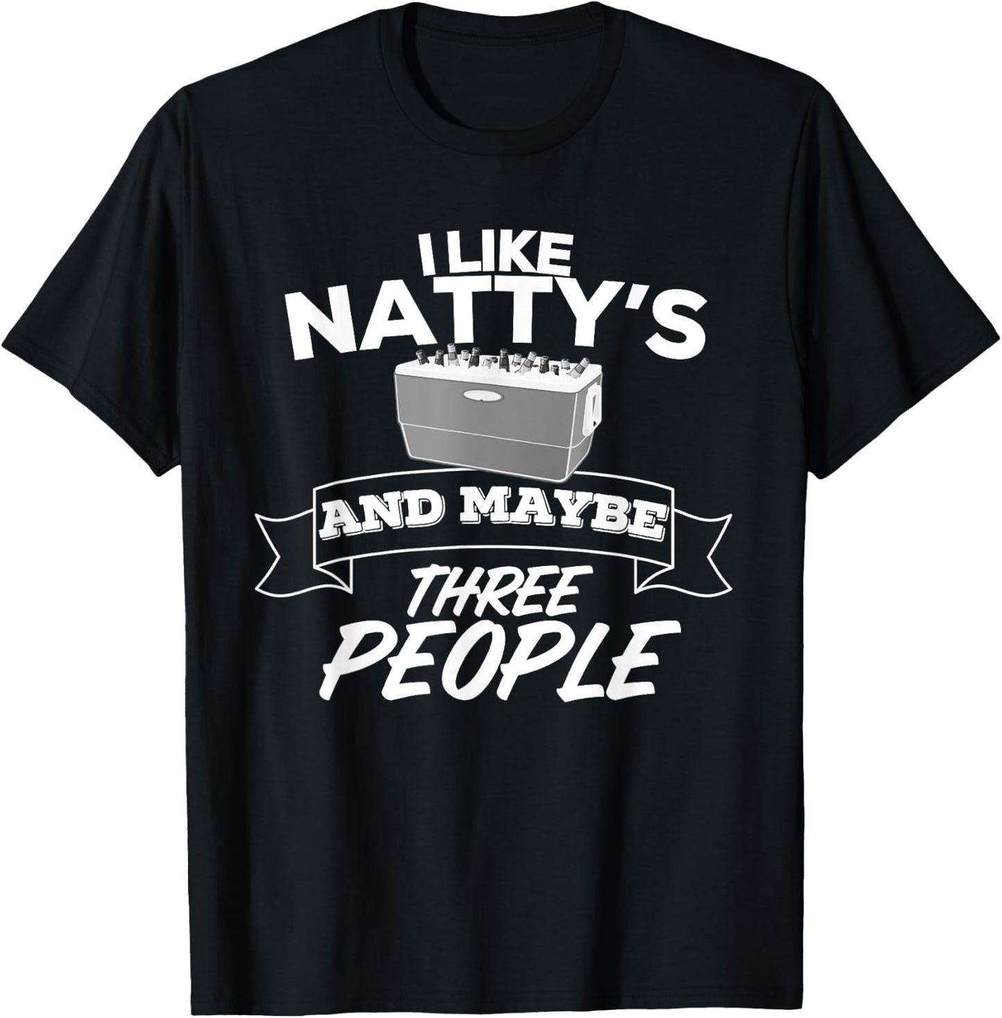 I Like Natty's And Maybe Three People Funny Beer Alcohol T-Shirt - T-Shirt | Black