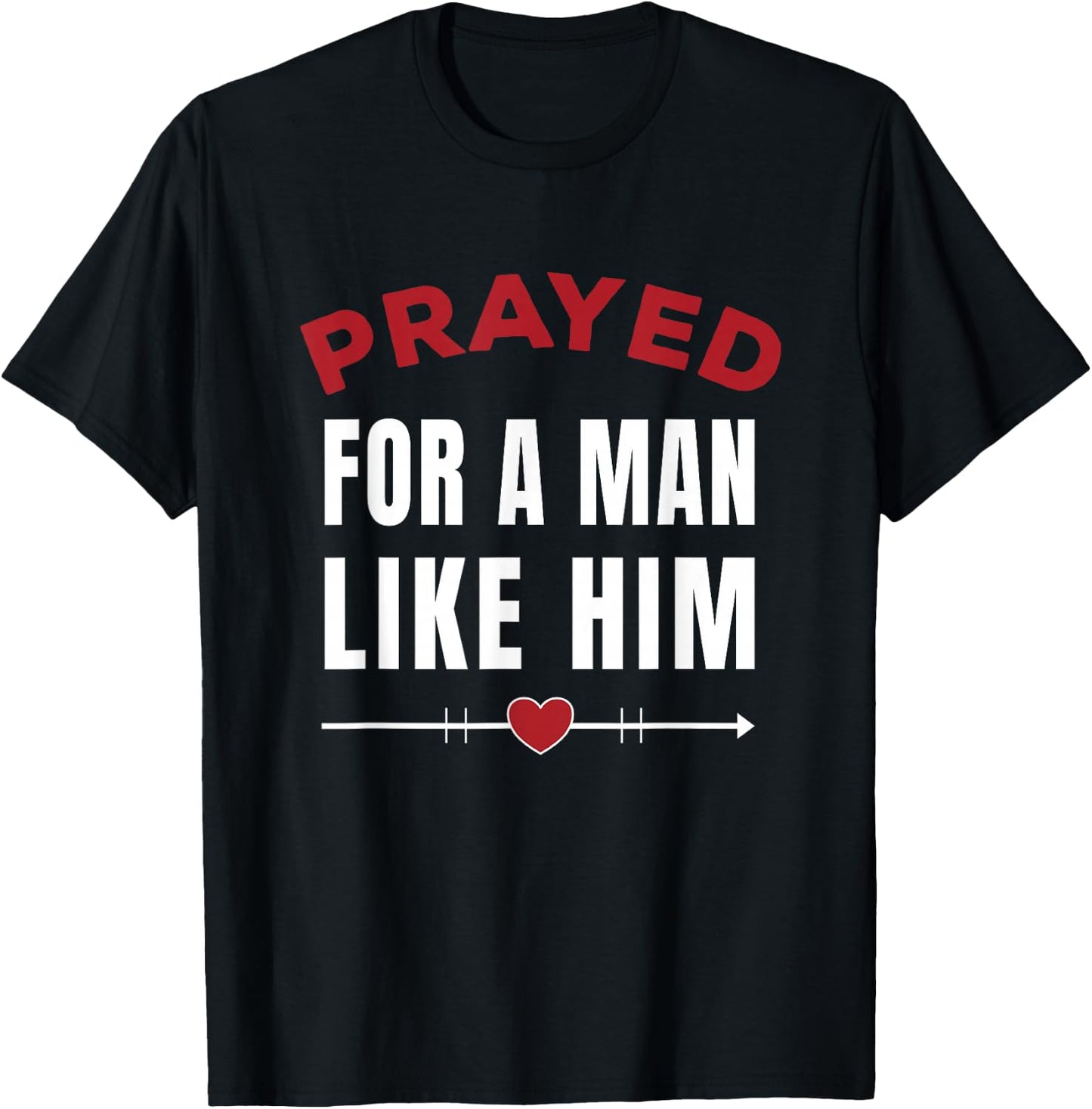 Prayed For A Man Like Him - I'm Him Christian T-Shirt - T-Shirt | Black