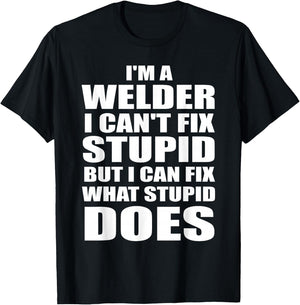 I'm A Welder I Can't Fix Stupid But Fix What Stupid Does T-Shirt - T-Shirt | Black