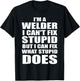 I'm A Welder I Can't Fix Stupid But Fix What Stupid Does T-Shirt - T-Shirt | Black