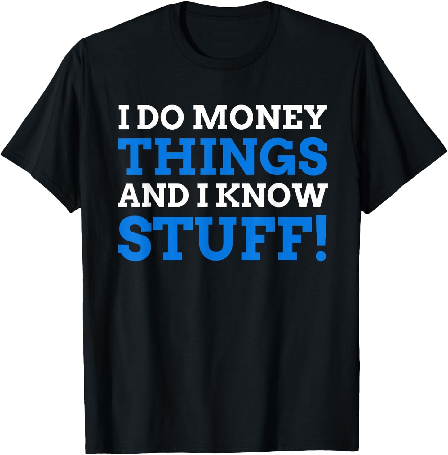 I Do Money Things And I Know Stuff! Funny Finance T-Shirt - T-Shirt | Black