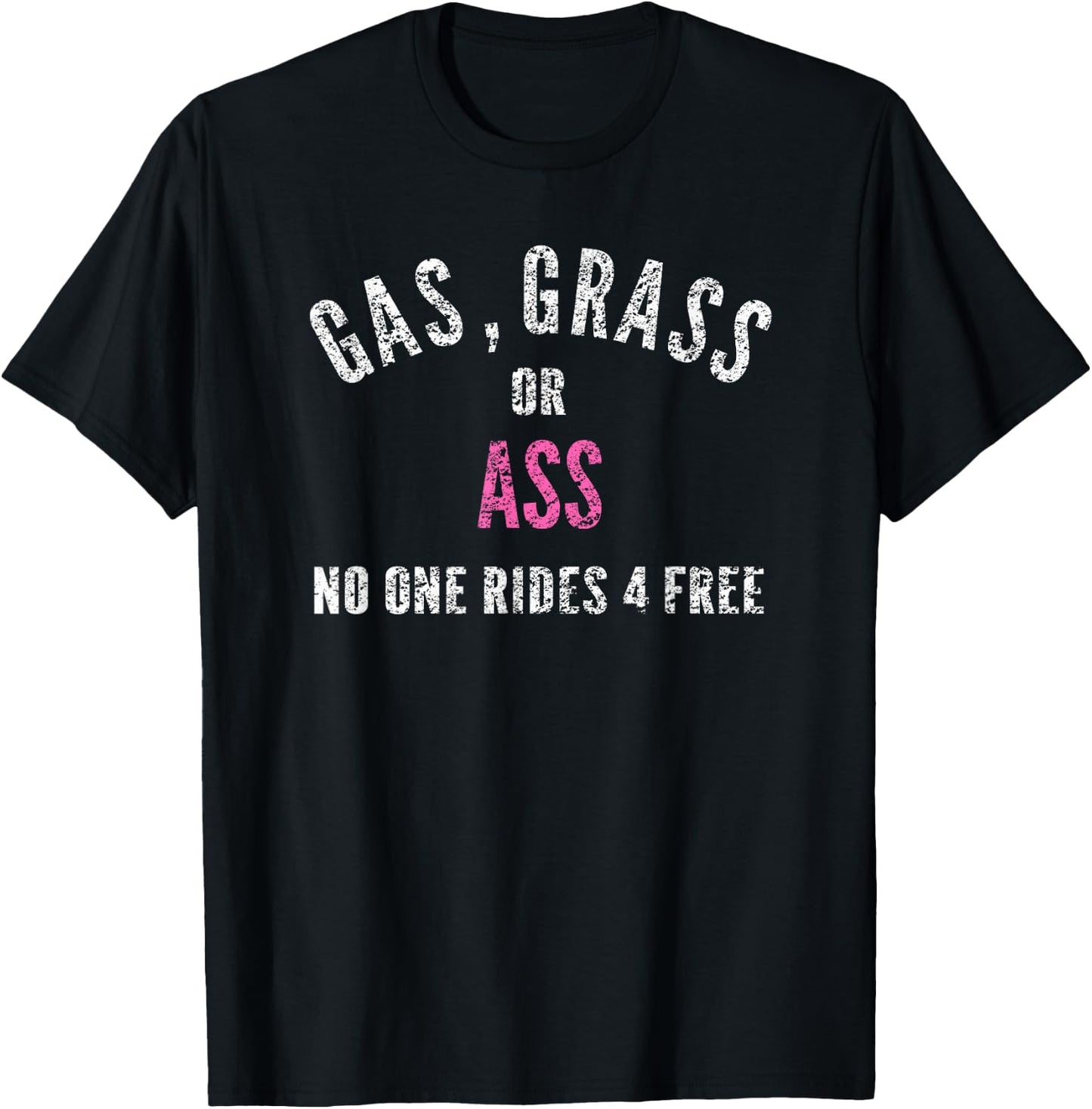 Grass Gas Or Ass Nobody Rides Free Distressed Design T-Shirt - T-Shirt | Black