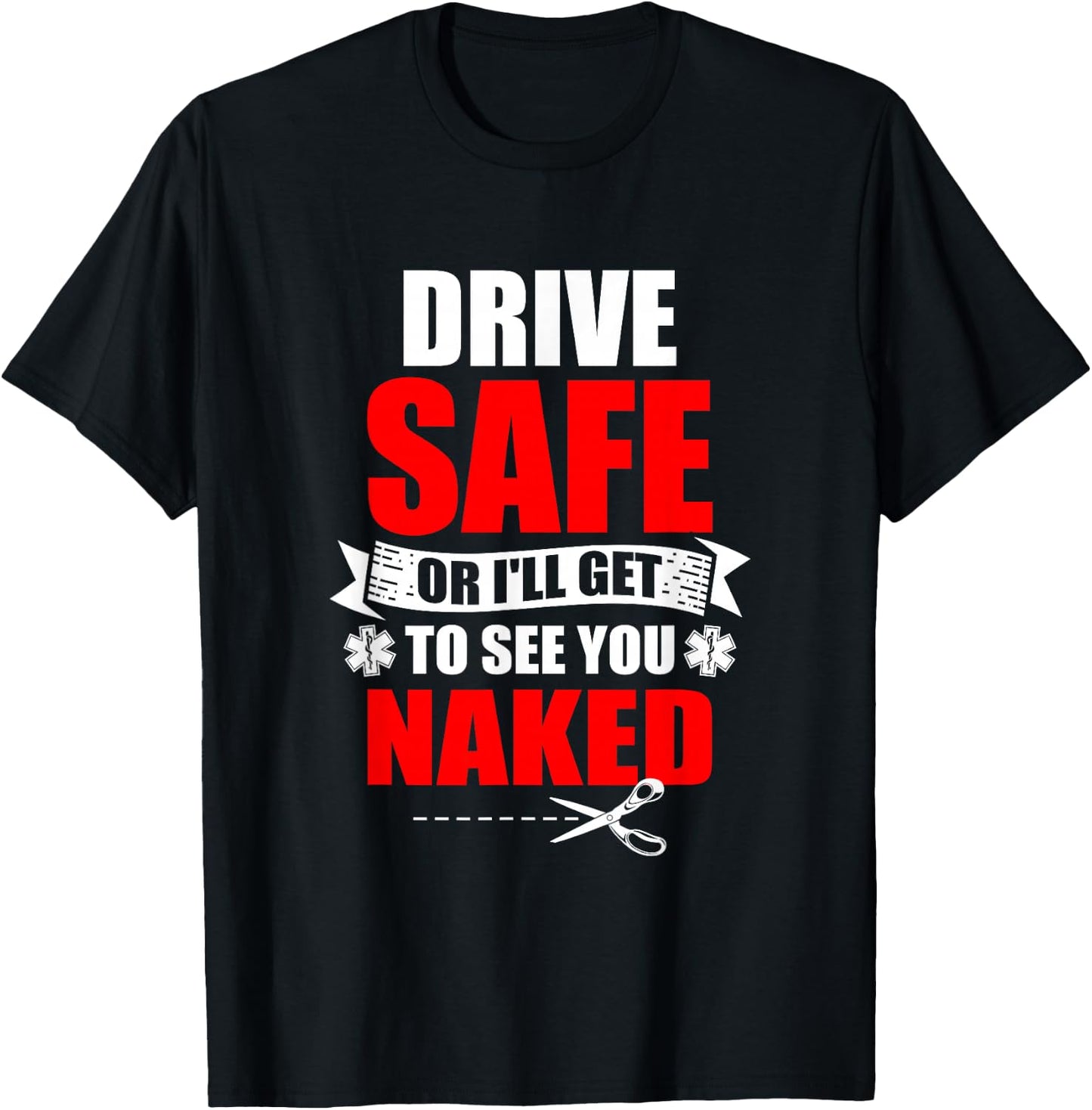 Drive Safe Or I'll Get To See You Naked Paramedic EMT T-Shirt - T-Shirt | Black