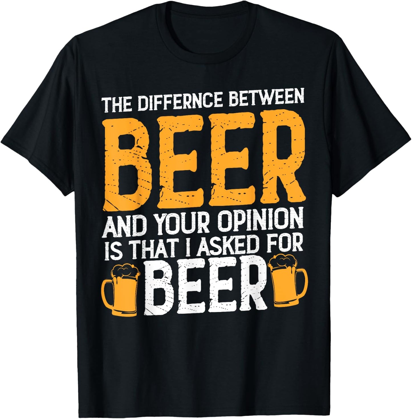The Difference Between Beer And Your Opinion Is That Asked T-Shirt - T-Shirt | Black