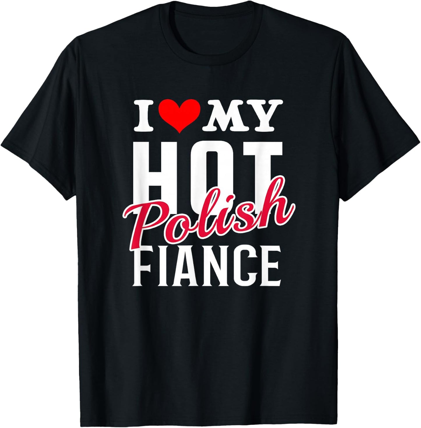I Love My Hot Polish Fiance Shirt T-Shirt - T-Shirt | Black