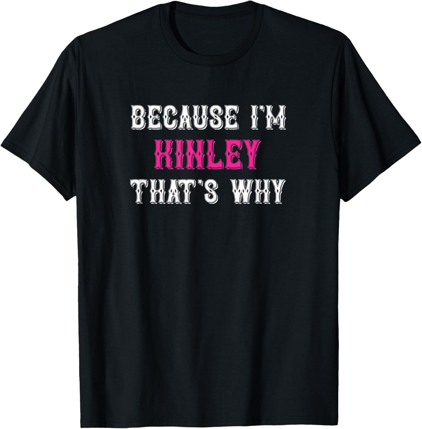 Kinley / Because I'm Kinley That's Why - Pink Kinley Name T-Shirt - T-Shirt | Black
