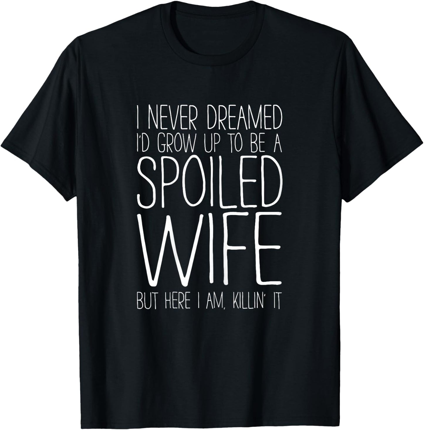 I Never Dreamed I'd Grow Up To Be A Spoiled Wife Shirt Funny T-Shirt - T-Shirt | Black