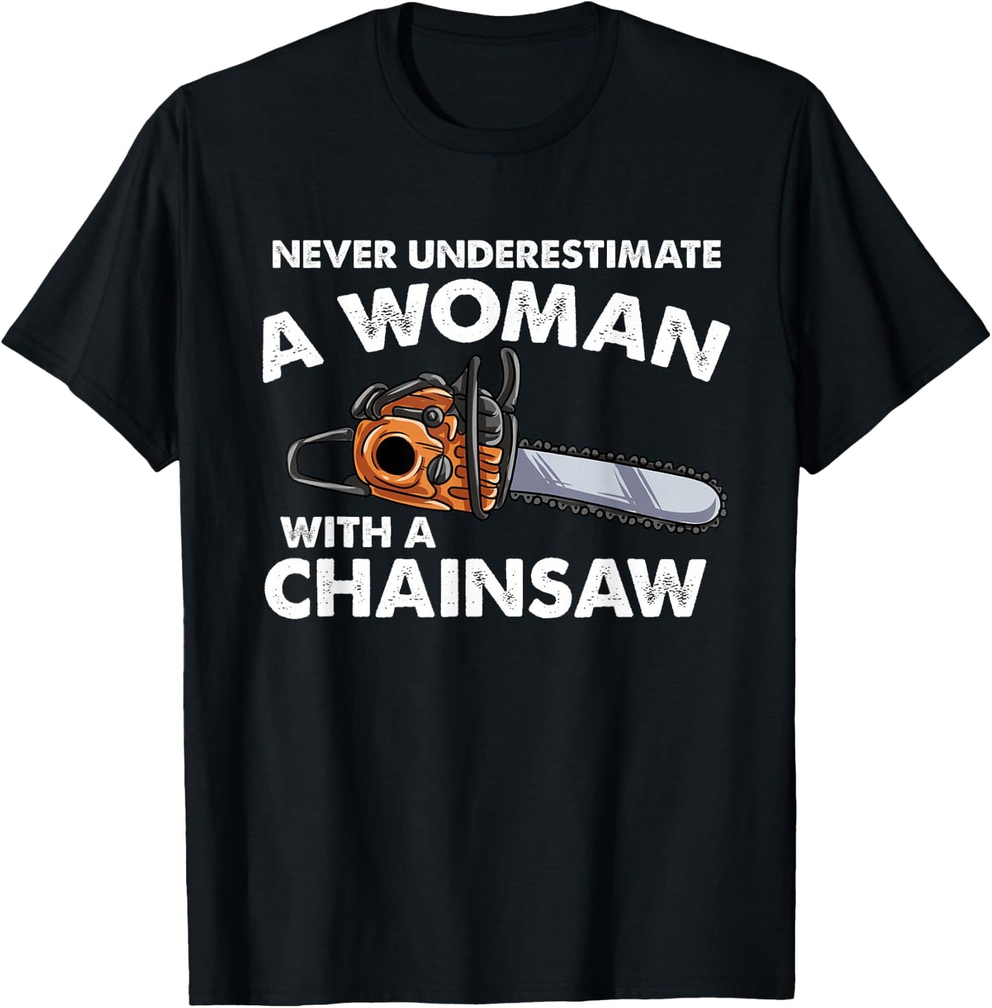 Never Underestimate A Woman With A Chainsaw T-Shirt - T-Shirt | Black