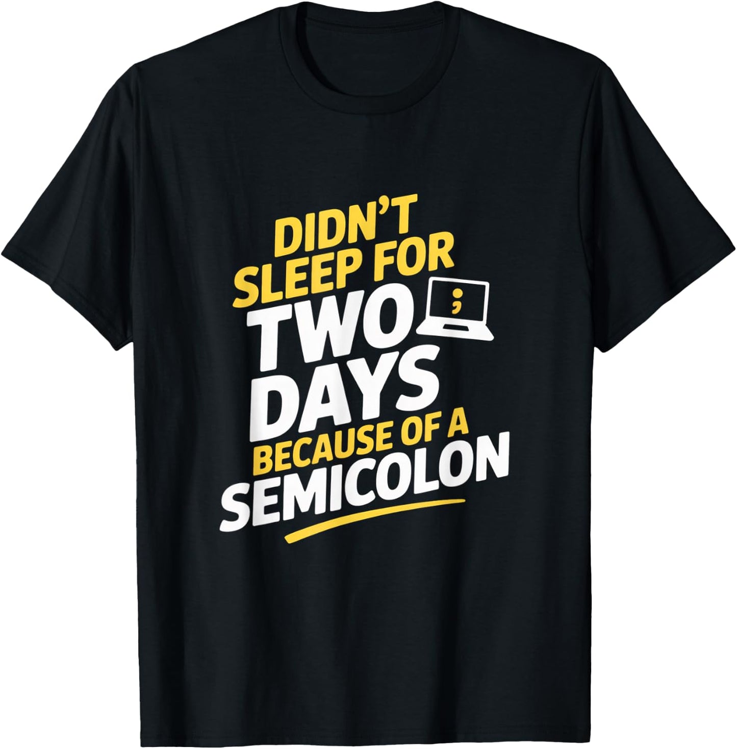 Didnt Sleep for Two Days Because of A Semicolon Programmer T-Shirt - T-Shirt | Black