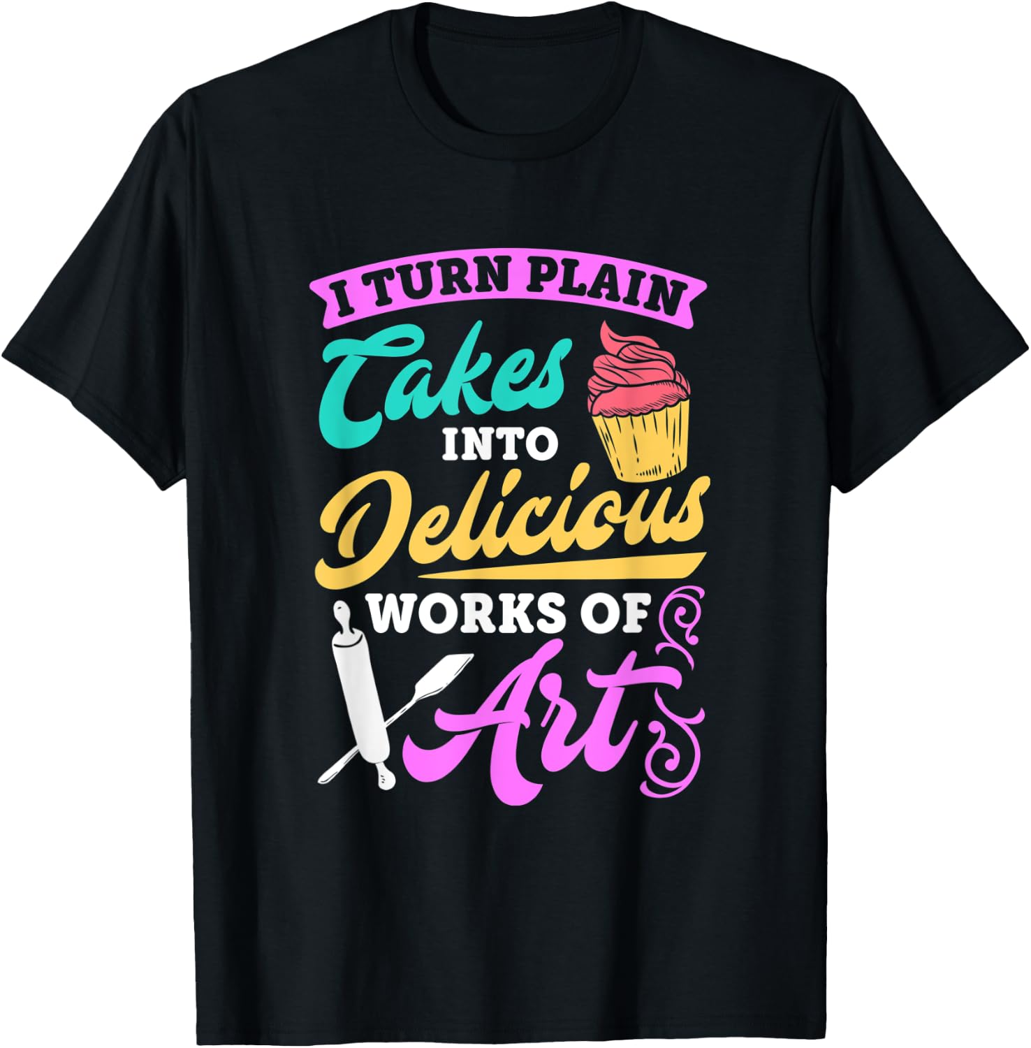Funny I Turn Cakes Into Art Funny Baking Quote T shirt T-Shirt - T-Shirt | Black