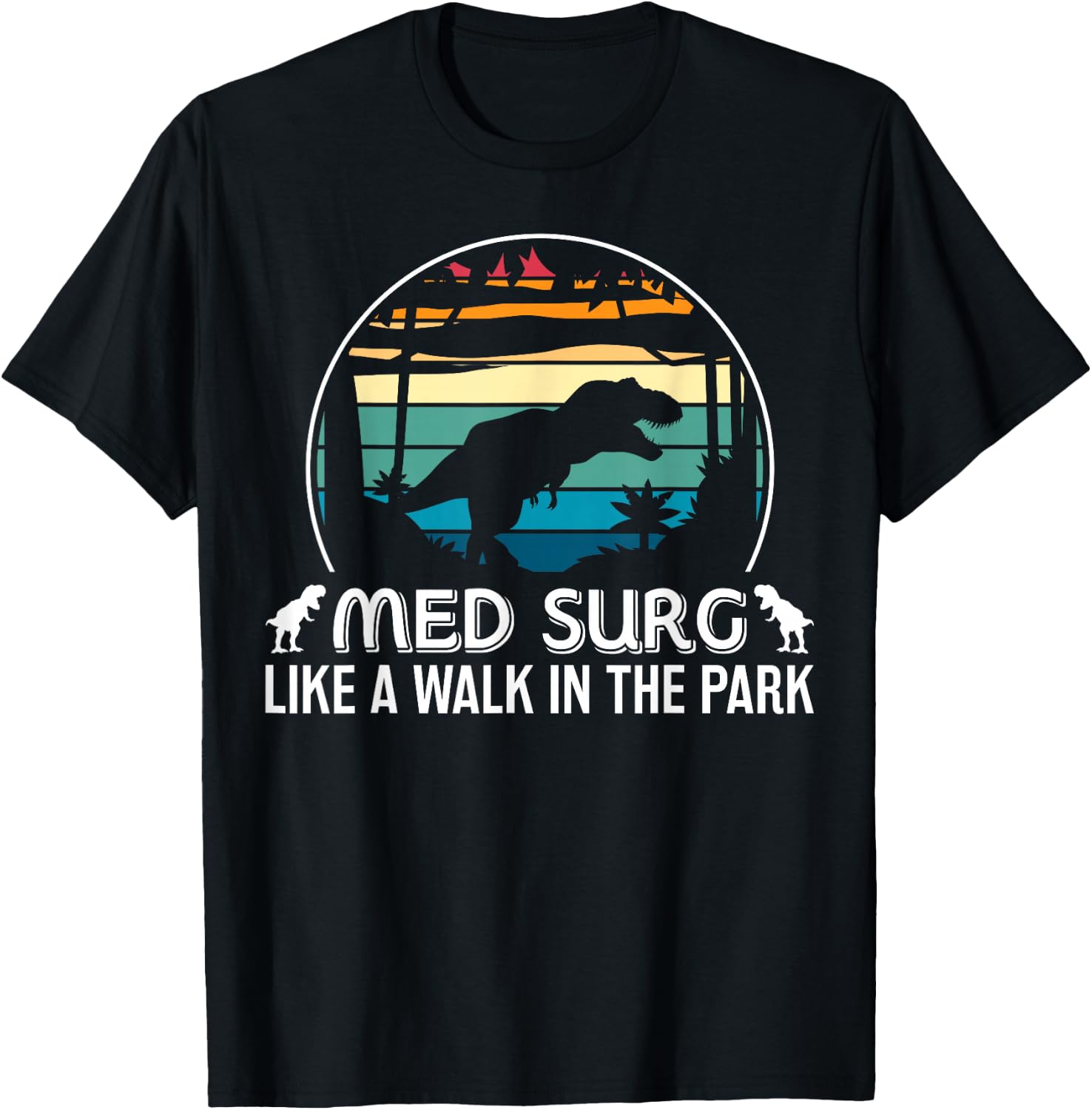 Med Surg Like Walk In Park Funny Med Nurse Dinosaur T-Shirt - T-Shirt | Black