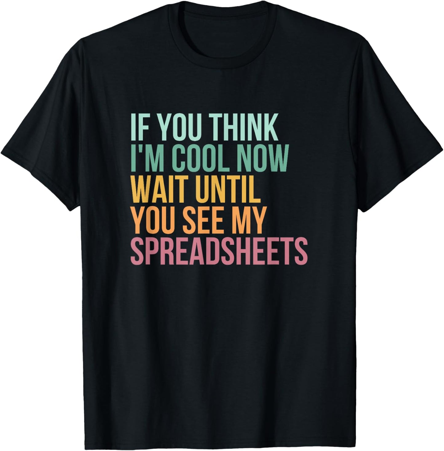 If You Think I'm Cool Now Wait Until You See My Spreadsheets T-Shirt - T-Shirt | Black