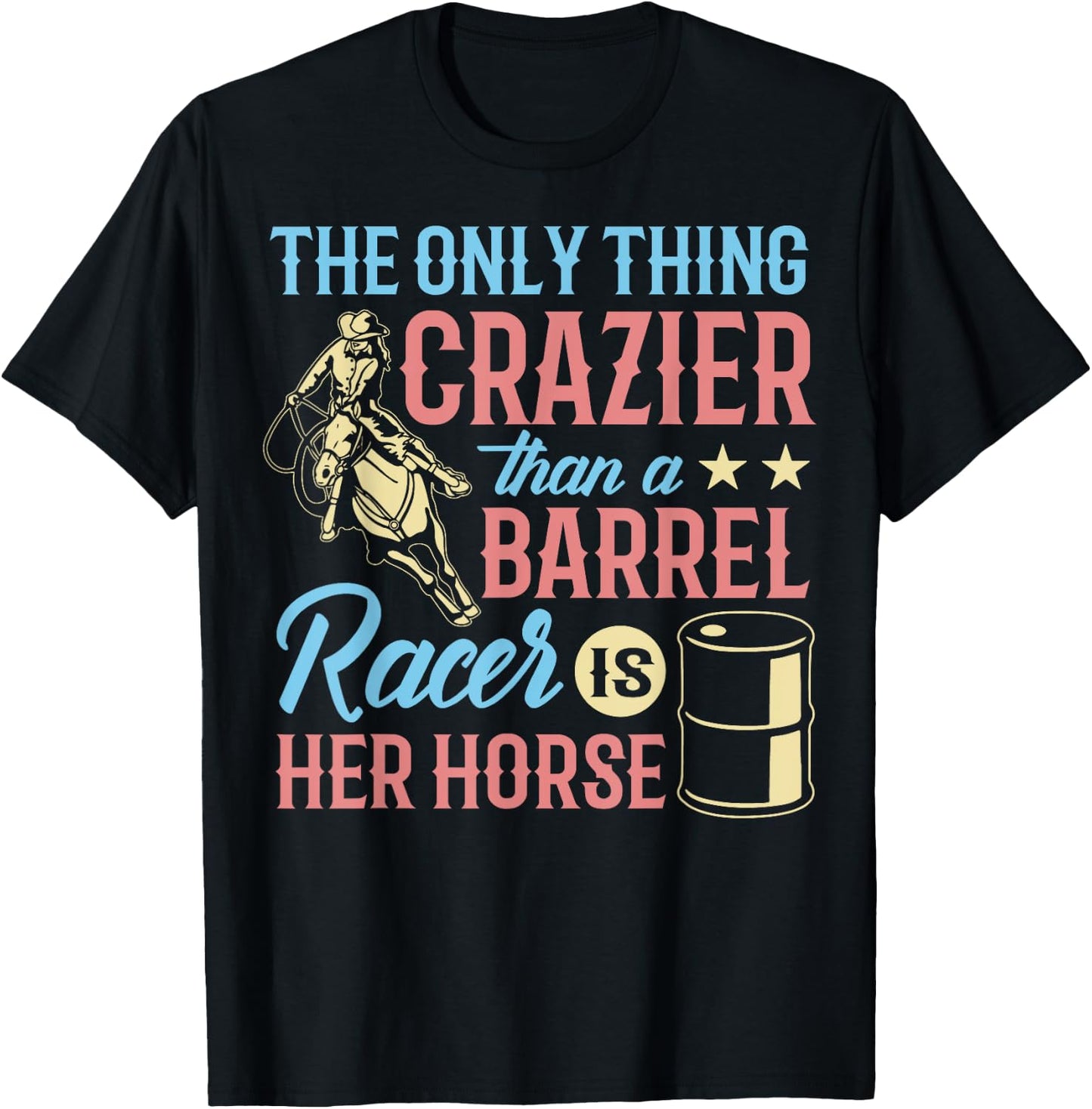 Only Thing Crazier Barrel Racing Barrel Racer Girl Horse T-Shirt - T-Shirt | Black