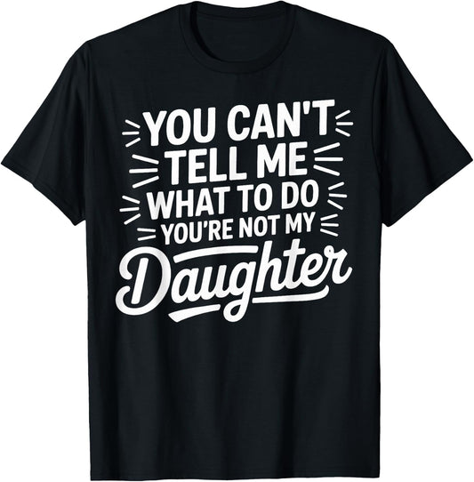 You Cant Tell Me What to Do Daughter and Dad T-Shirt - T-Shirt | Black