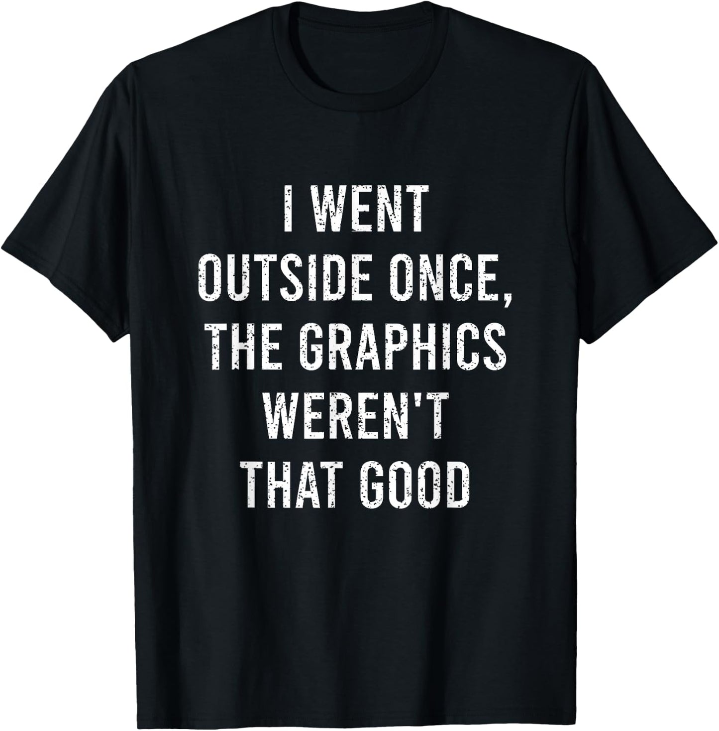 I Went Outside Once The Graphics Weren't That Good Gamer Fun T-Shirt - T-Shirt | Black