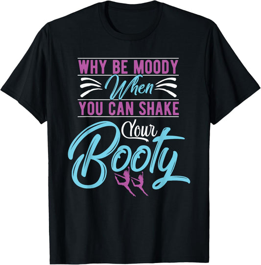 Why Be Moody When You Can Shake Your Booty Dancing T-Shirt - T-Shirt | Black