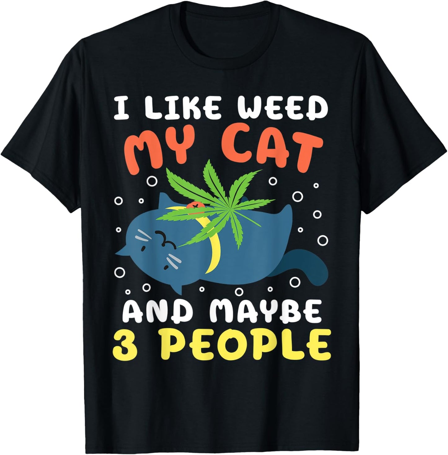 I Like Weed My Cat Maybe 3 People Marijuana Weed Cannbis T-Shirt - T-Shirt | Black