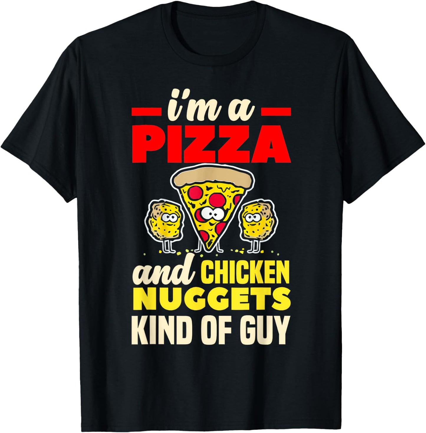 I'm A Pizza And Chicken Nuggets Kind Of Guy Funny Gift T-Shirt - T-Shirt | Black