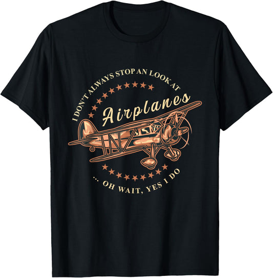 I Don't Always Stop And Look At Airplanes Funny Flying Gift T-Shirt - T-Shirt | Black
