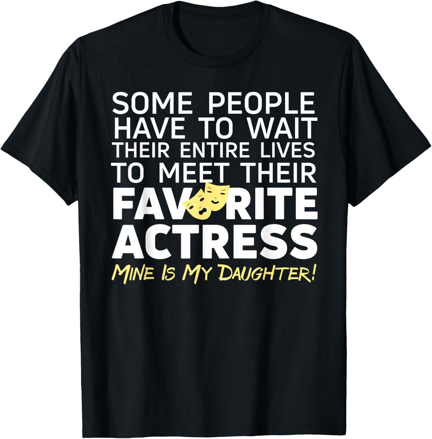 Favorite Actress Mine Is My Daughter Mom Dad Theatre Life T-Shirt - T-Shirt | Black