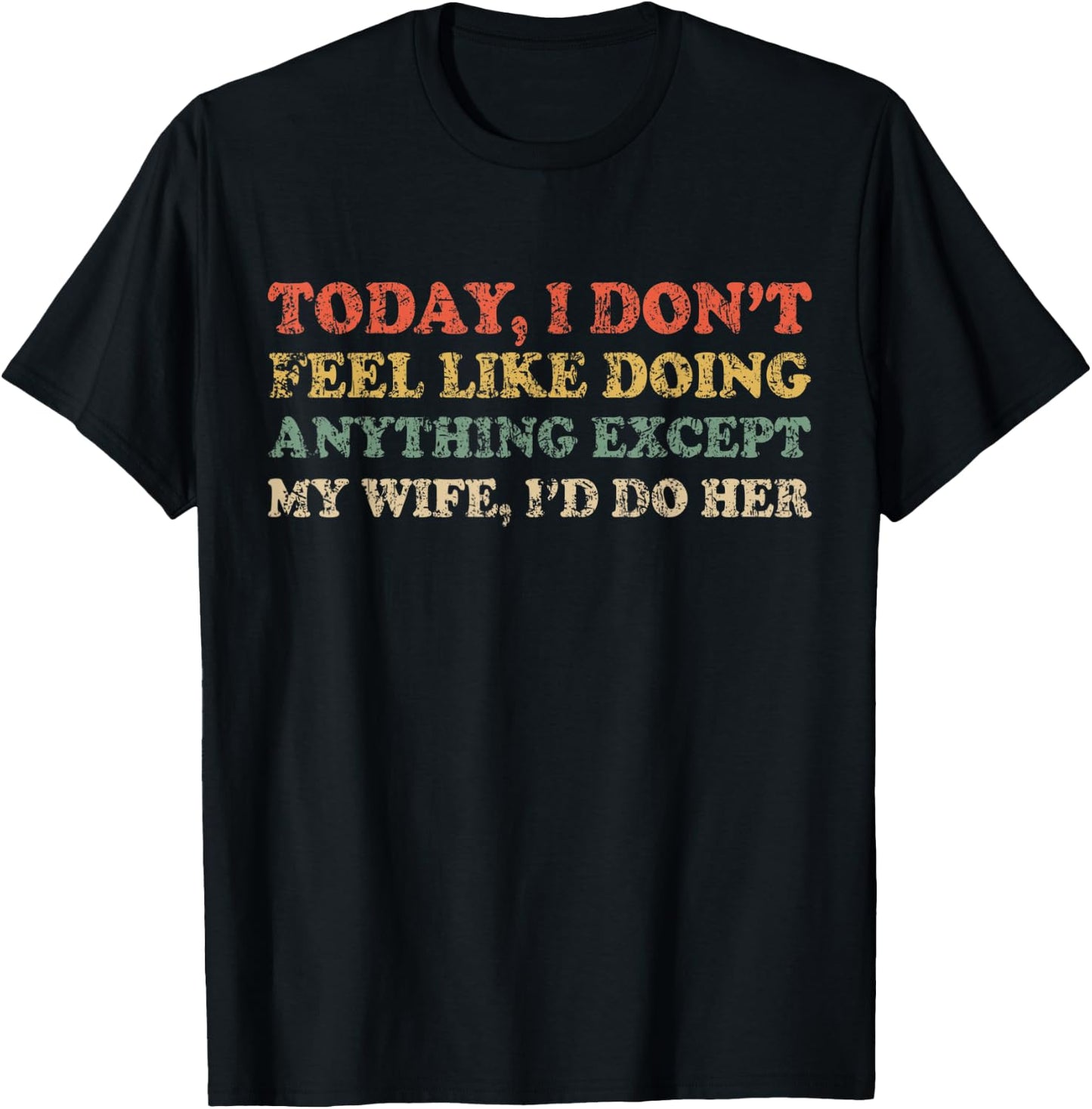 Today I Don't Feel Like Doing Anything Except My Wife I'd Do T-Shirt - T-Shirt | Black