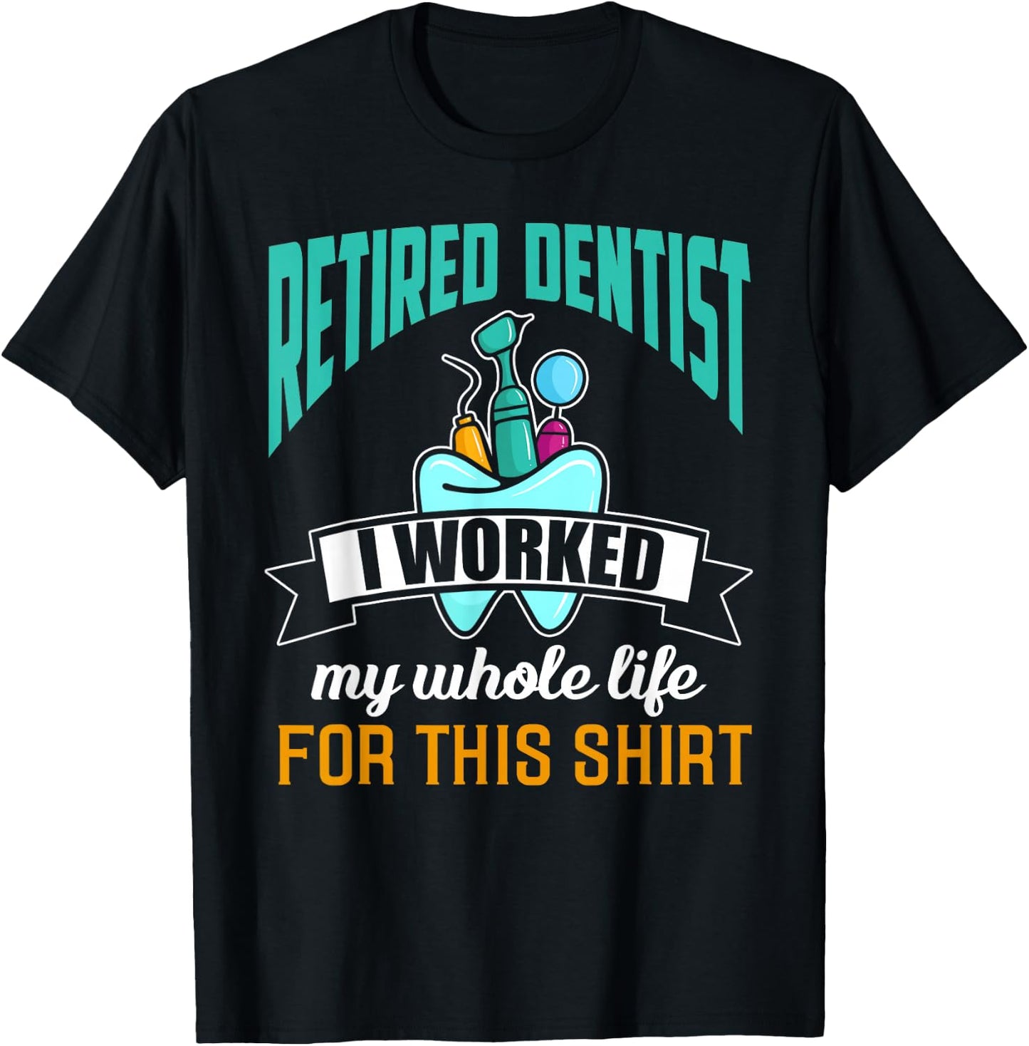 Funny Retired Dentist Shirt Humor Dentist Retirement Gift T-Shirt - T-Shirt | Black