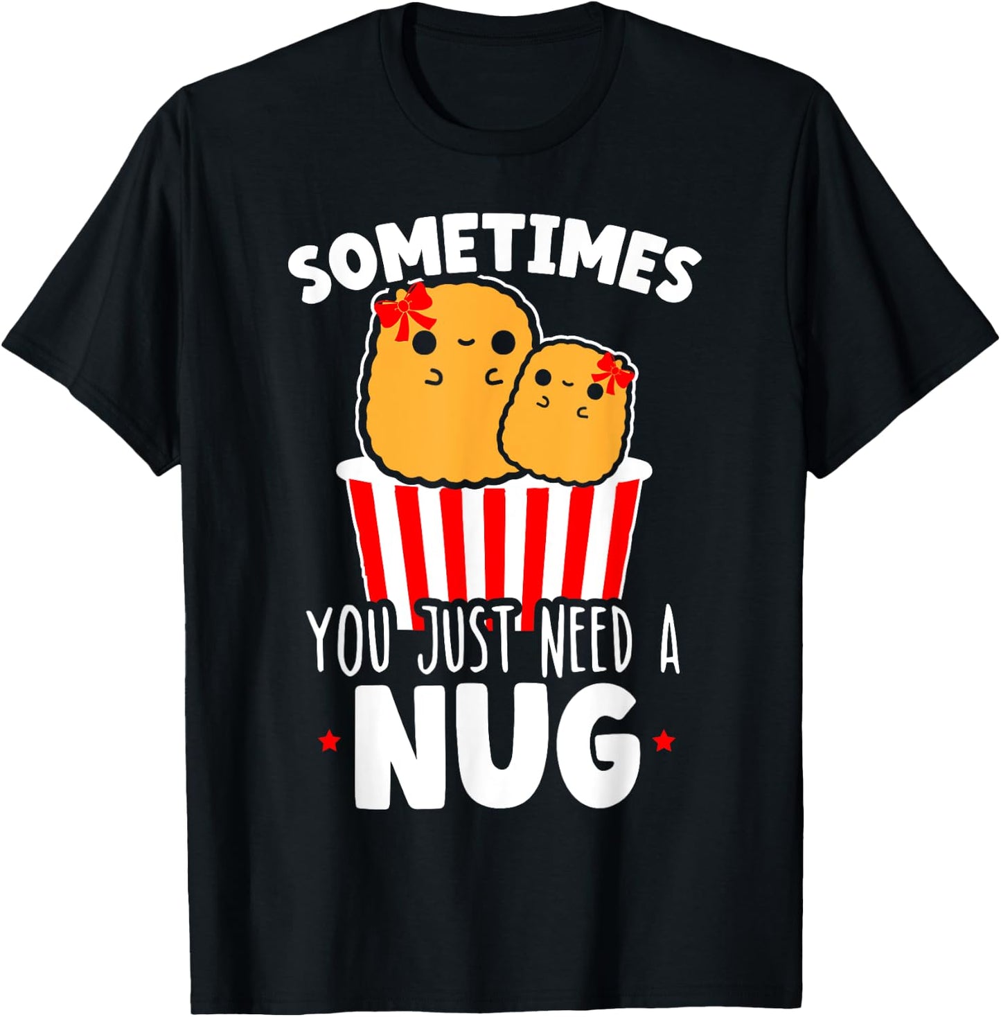 Sometimes You Just Need A Nug Foodie Nuggy Chicken Nugget T-Shirt - T-Shirt | Black