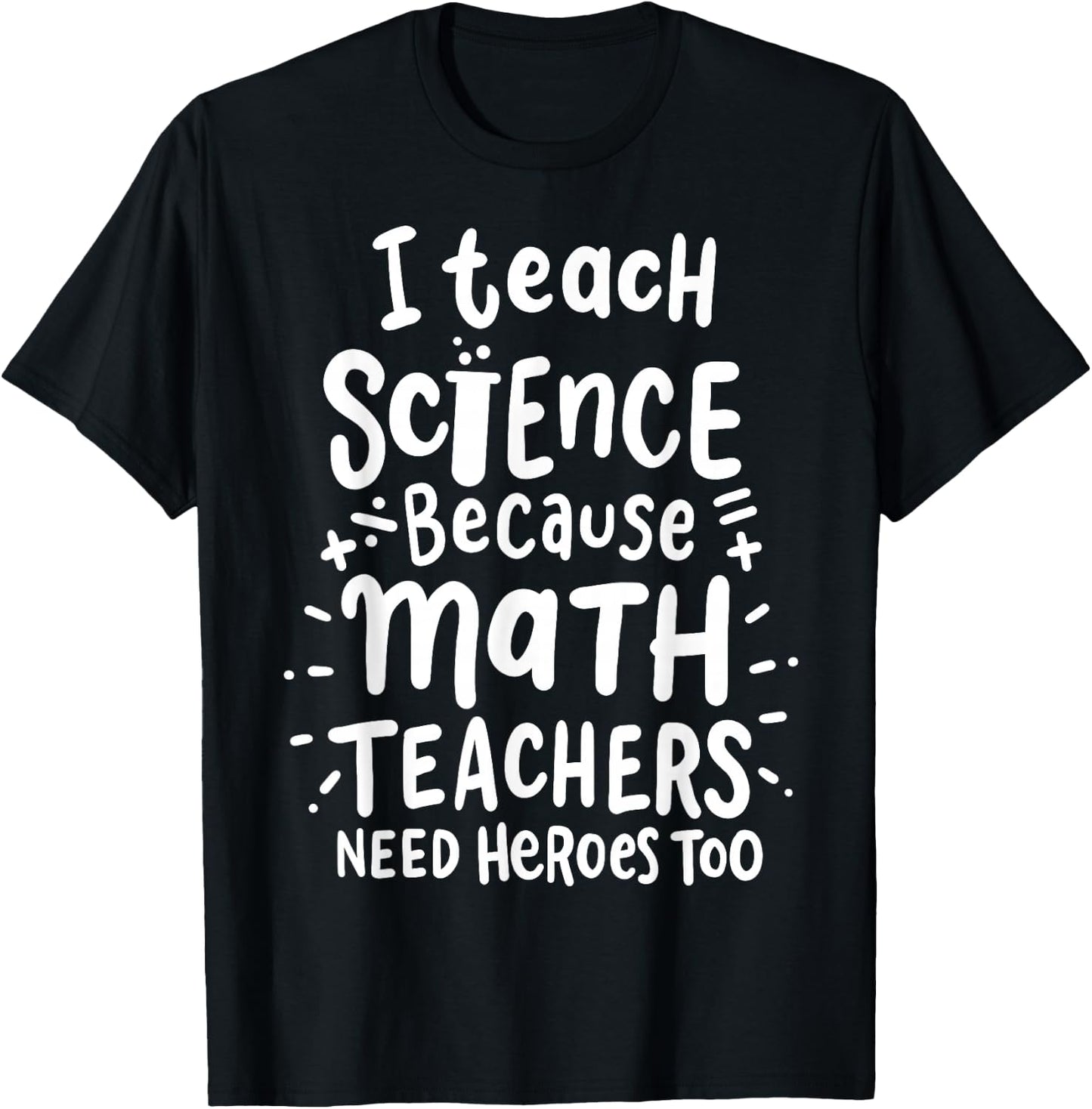I Teach Science Because Math Teachers Need Heroes Too T-Shirt - T-Shirt | Black