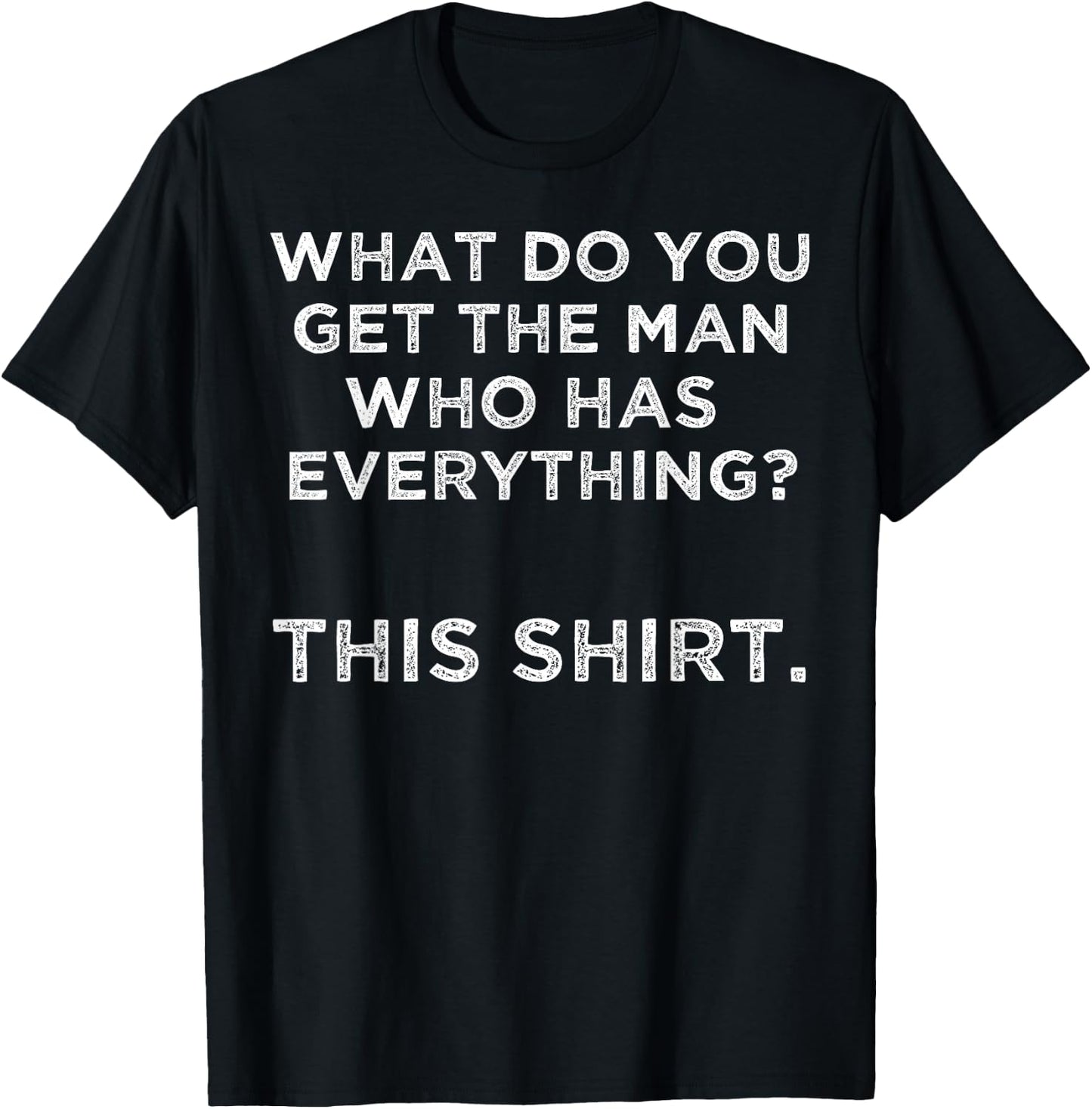 What do you get the man who has everything? This T-Shirt - T-Shirt | Black