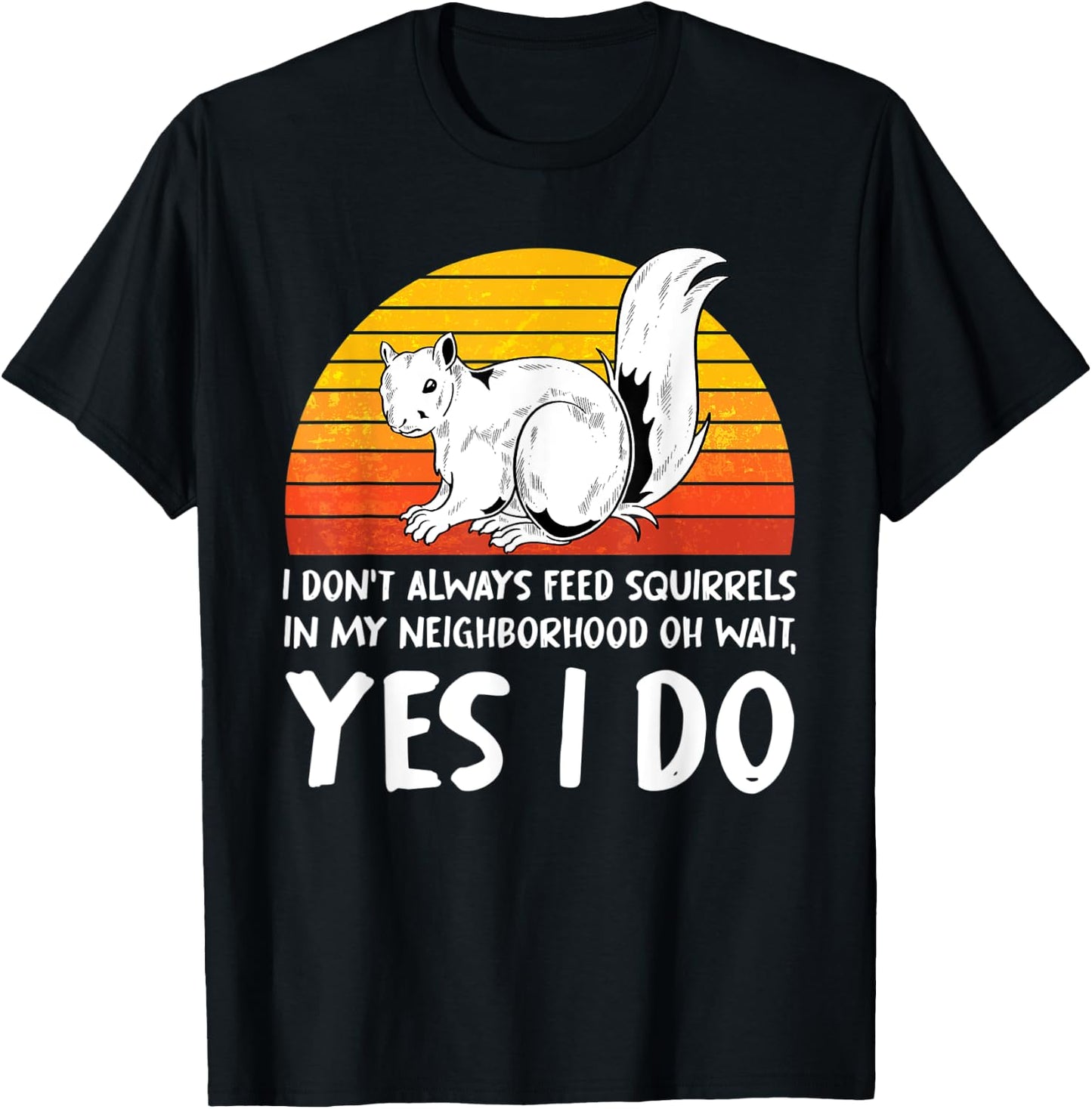I Dont Always Feed Squirrels In My Neighborhood Squirrel T-Shirt - T-Shirt | Black