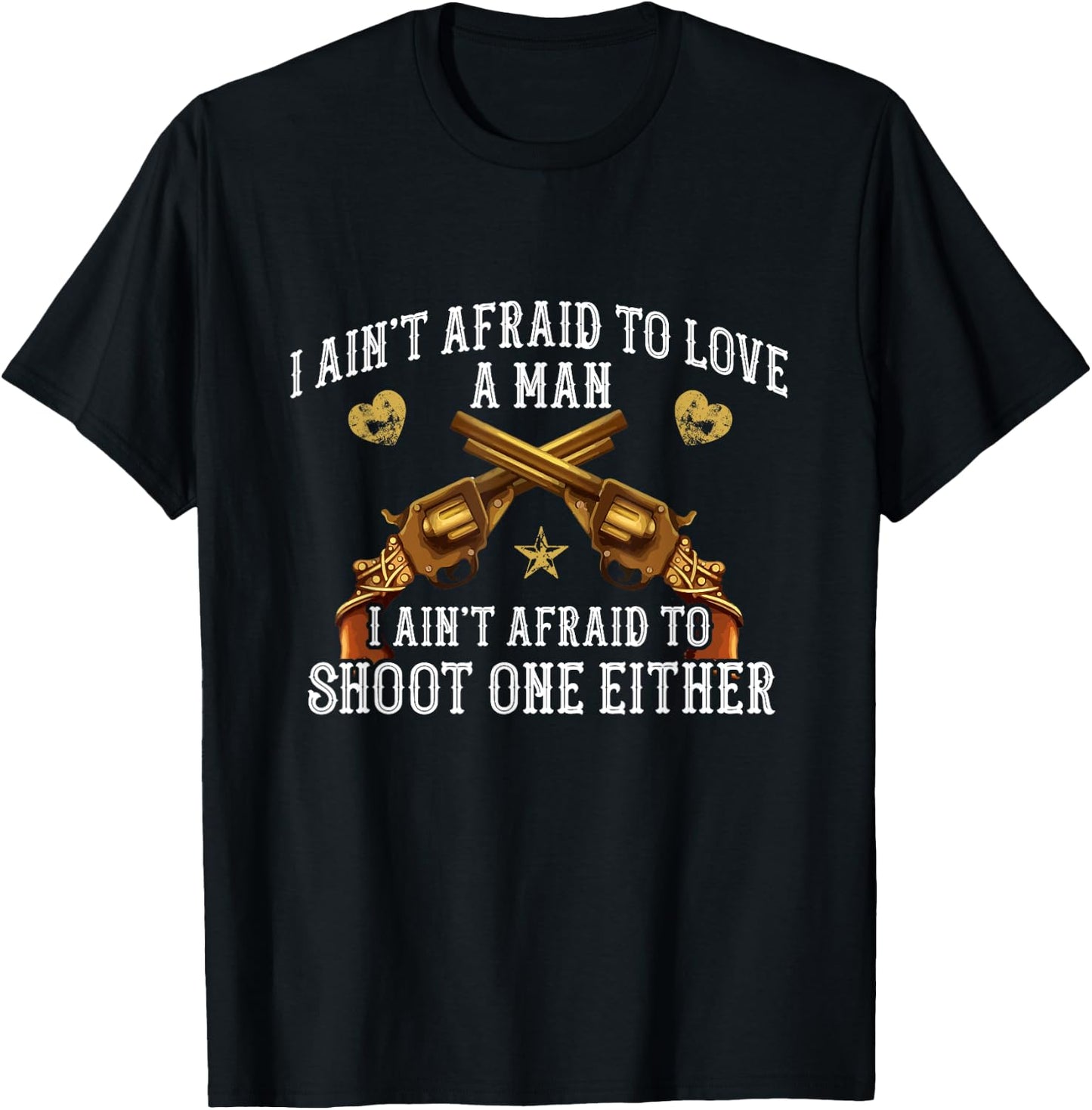 I Ain't Afraid To Love A Man, I Ain't Afraid To Shoot T-Shirt - T-Shirt | Black