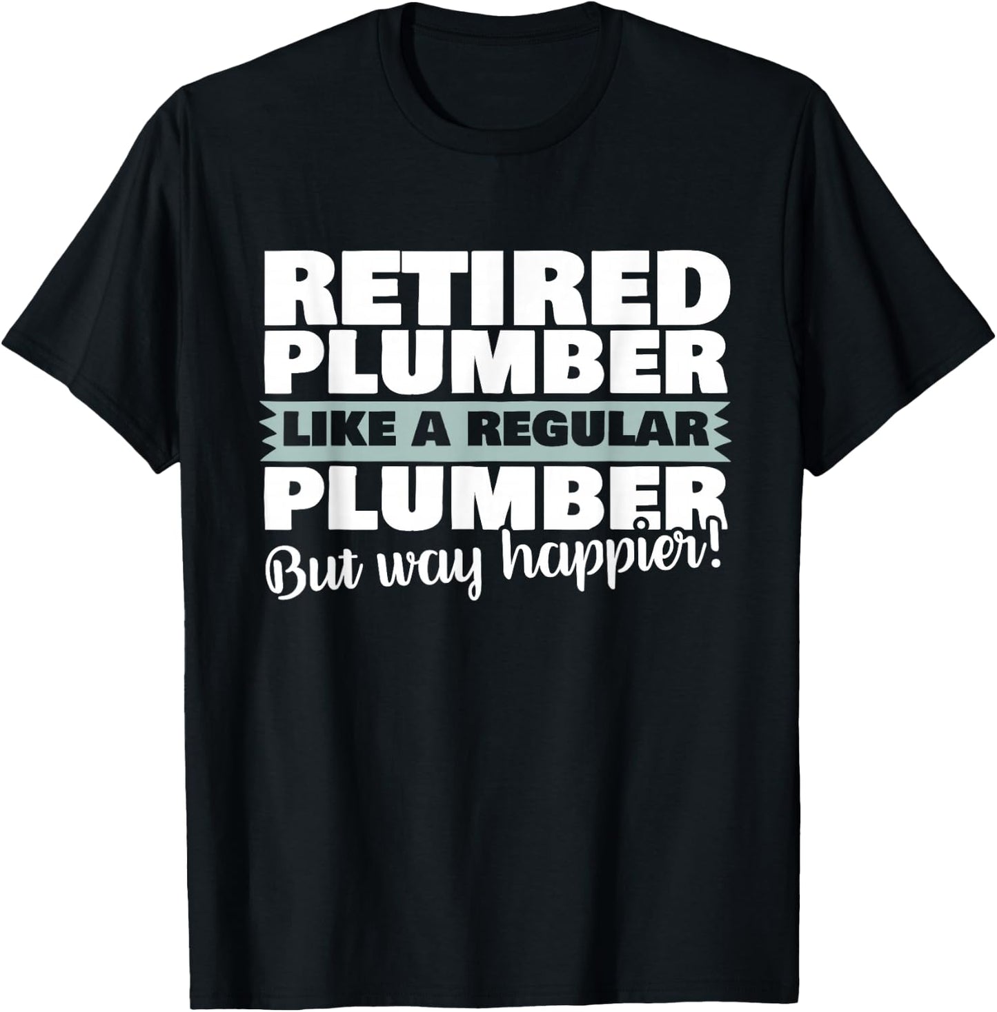 Retired Plumber Like A Regular Plumber But Happier Shirt T-Shirt - T-Shirt | Black