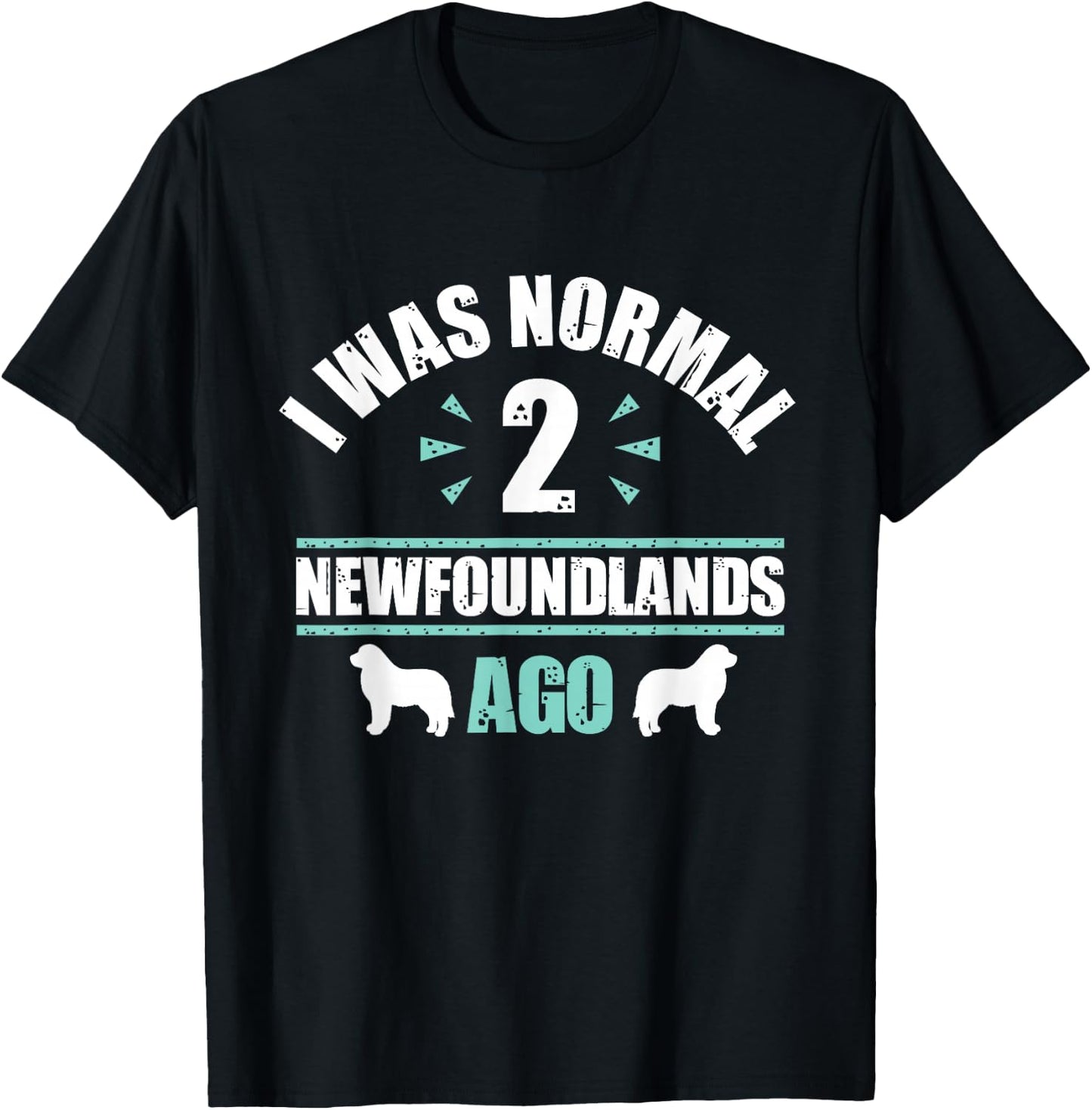 I was Normal 2 Newfoundlands Ago - Newfoundland Dog Owner T-Shirt - T-Shirt | Black