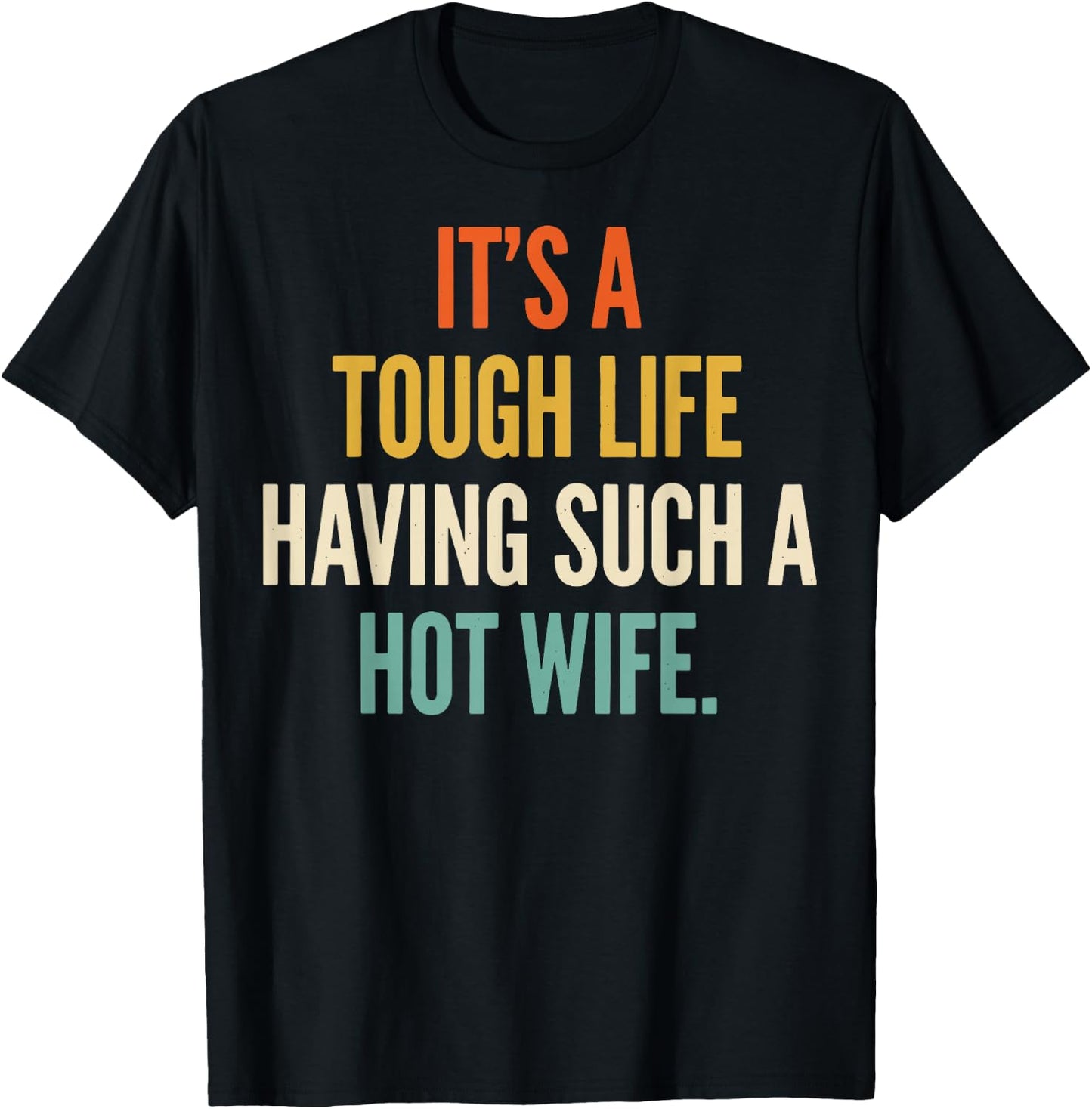 It's A Tough Life Having Such A Hot Wife T-Shirt - T-Shirt | Black