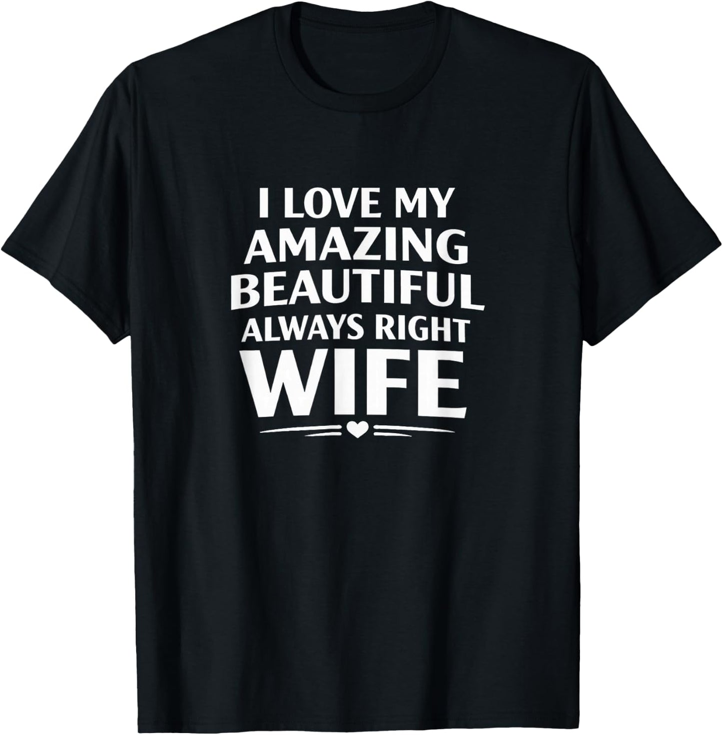 I Love My Amazing Beautiful Always Right Wife T-Shirt - T-Shirt | Black