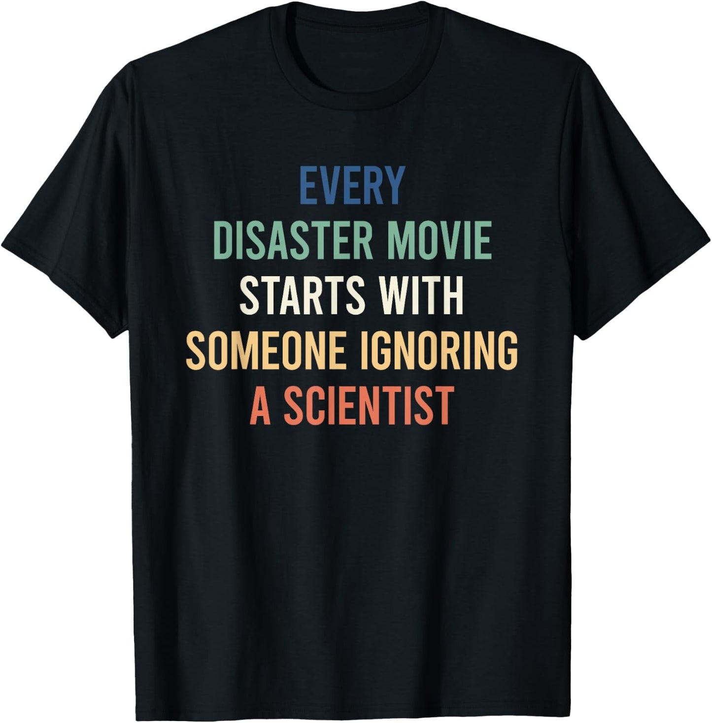 Every Disaster Movie Starts With Someone Ignoring Scientist T-Shirt - T-Shirt | Black