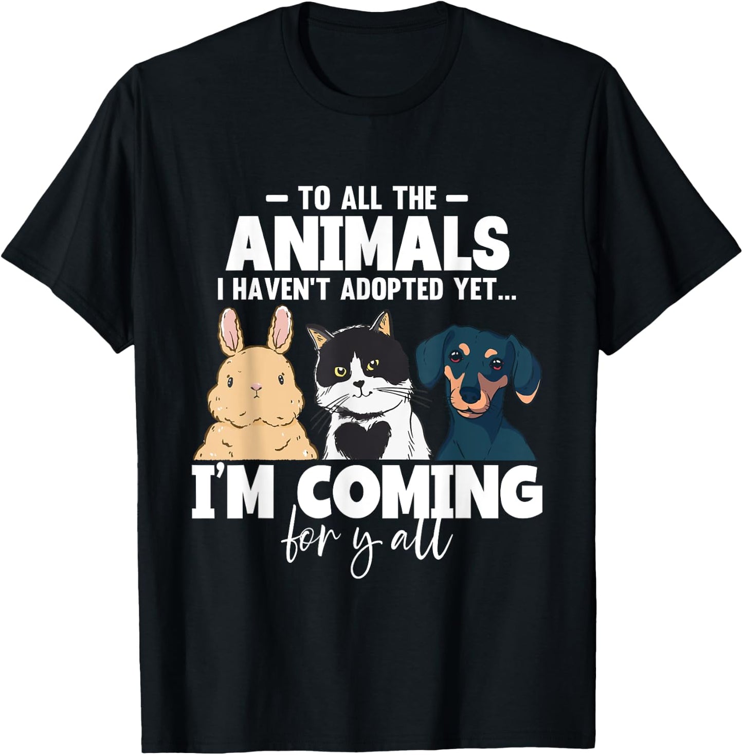 To All The Animals I Haven't Adopted Yet Cats Dogs T-Shirt - T-Shirt | Black