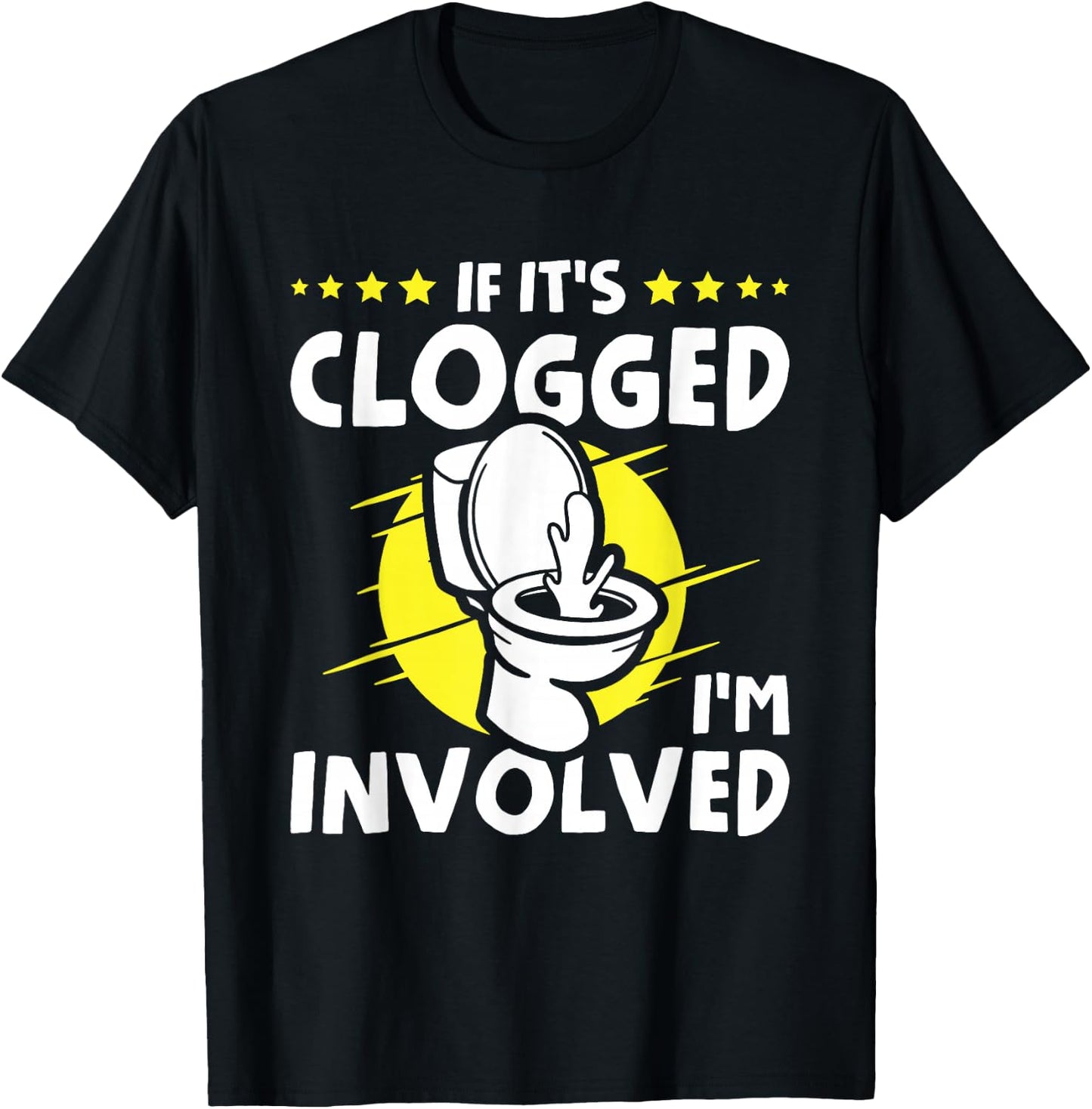 If It's Clogged I'm Involved T-Shirt - T-Shirt | Black