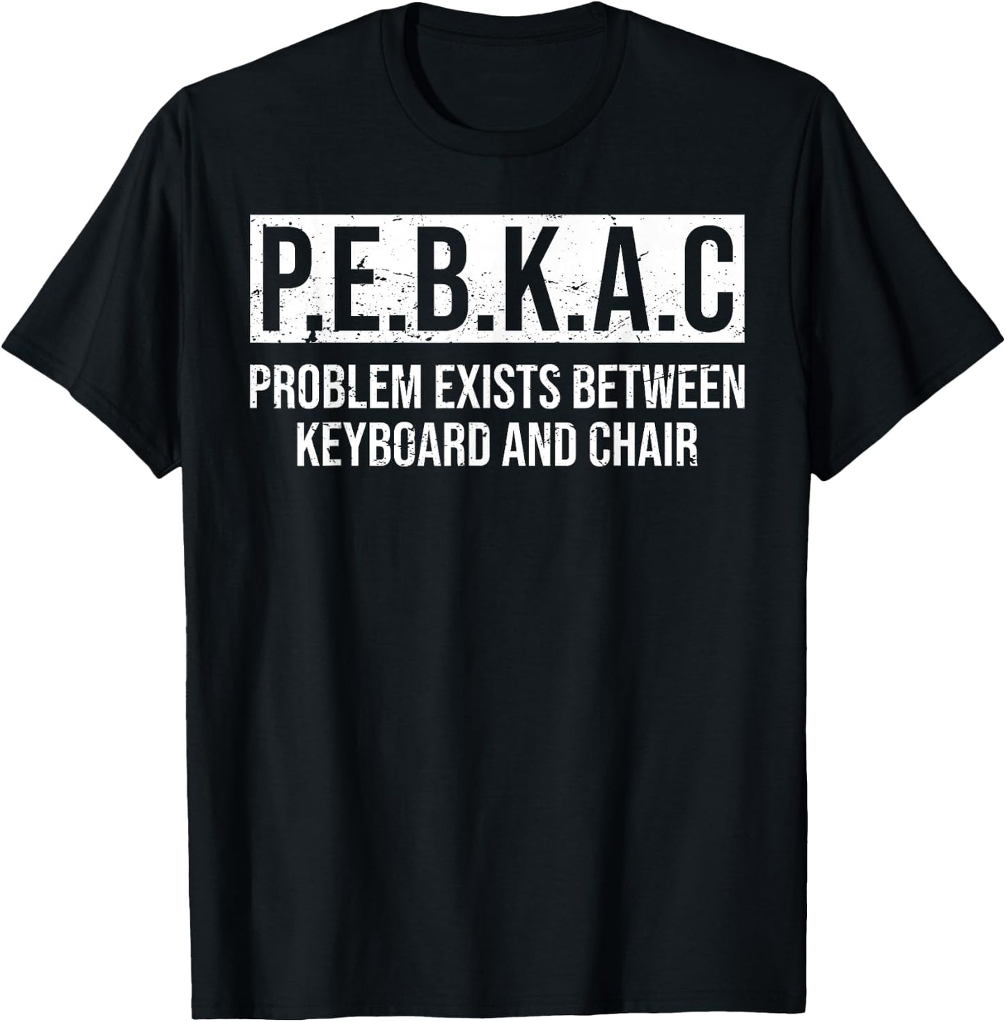 P.E.B.K.A.C Problem Exists Between Keyboard And Chair T-Shirt - T-Shirt | Black