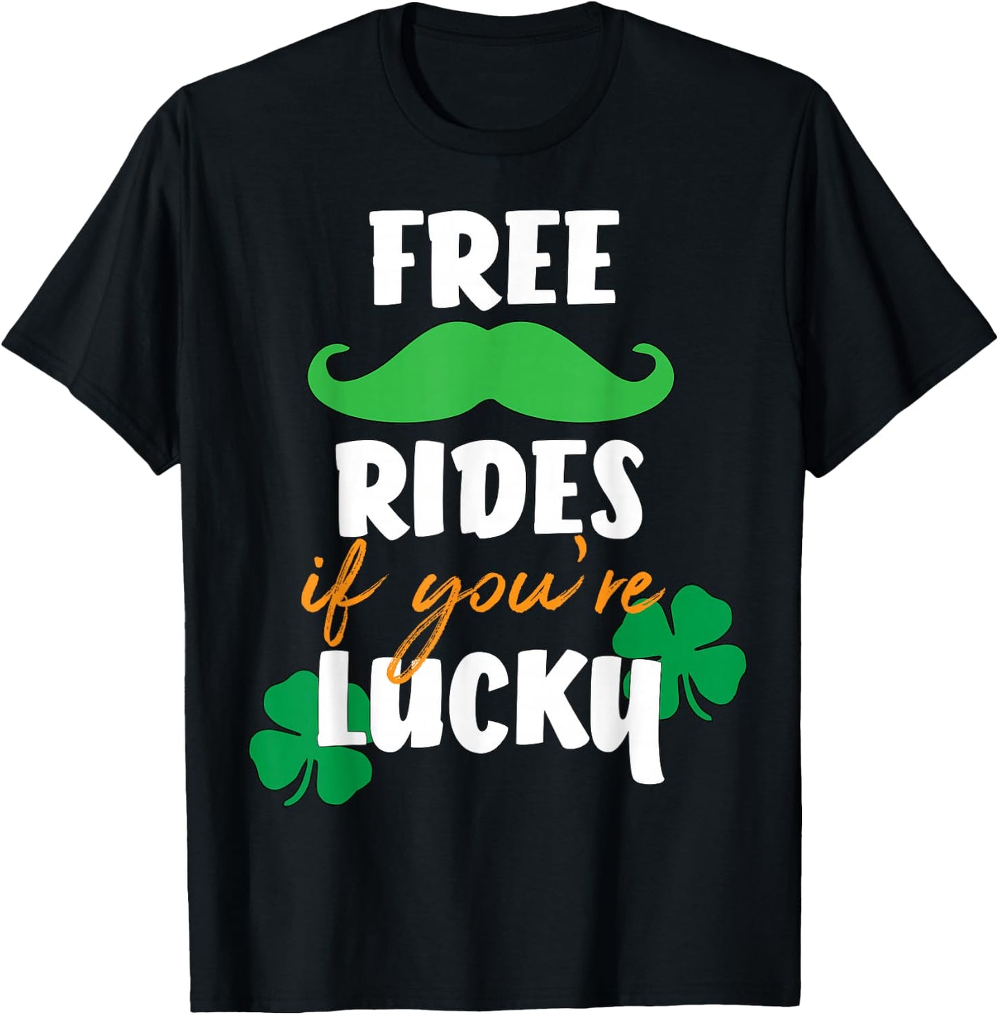 Free Mustache Rides If You're Lucky St. Patrick's Day Shirt T-Shirt - T-Shirt | Black