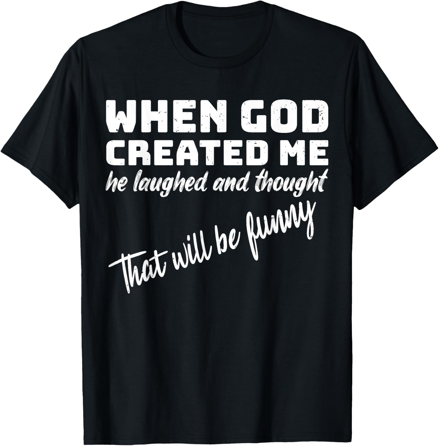 When God Created me he Laughed and Thought That Will Funny Small T-Shirt - T-Shirt | Black