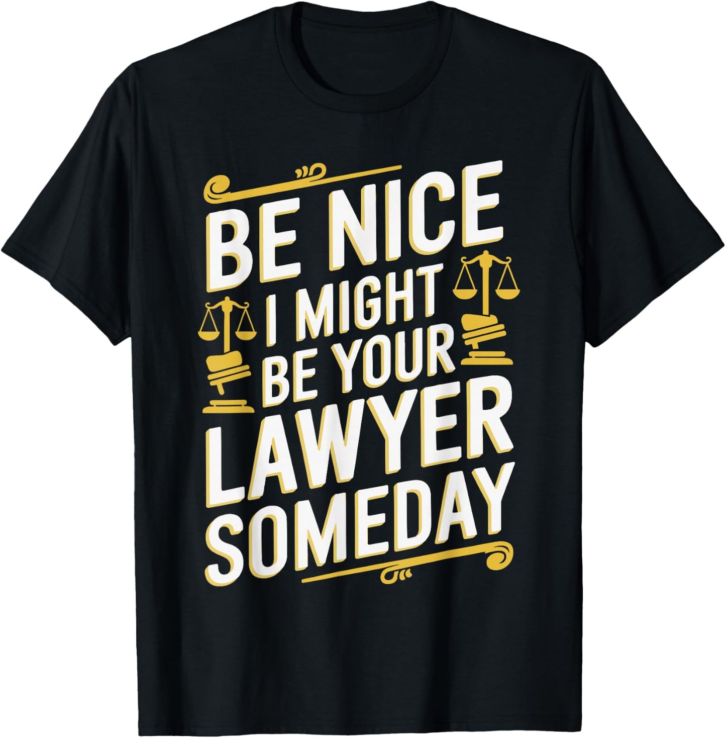 Be Nice I Might Be Your Lawyer Someday Funny Lawyer T-Shirt - T-Shirt | Black