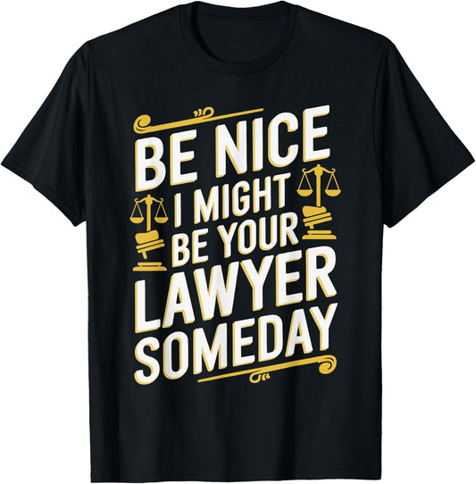 Be Nice I Might Be Your Lawyer Someday Funny Lawyer T-Shirt - T-Shirt | Black