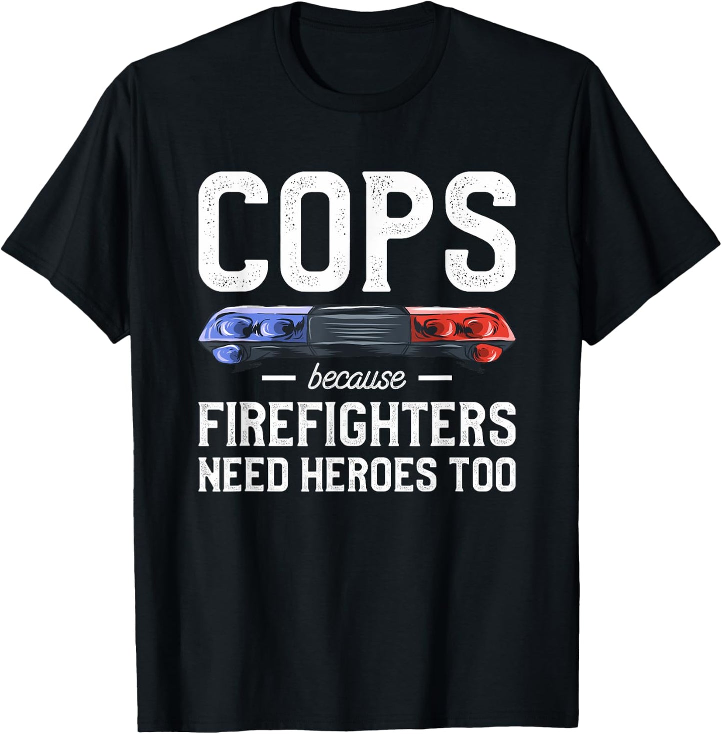 Cops Because Firefighters Need Heroes Too Police Officer T-Shirt - T-Shirt | Black